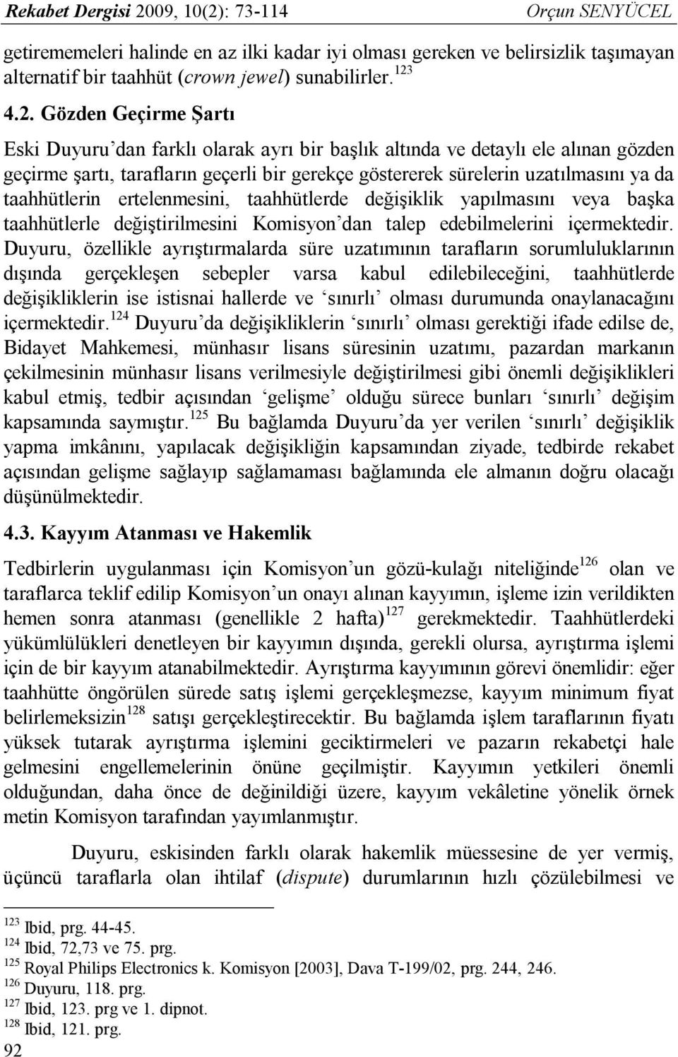 : 73-114 Orçun SENYÜCEL getirememeleri halinde en az ilki kadar iyi olması gereken ve belirsizlik taşımayan alternatif bir taahhüt (crown jewel) sunabilirler. 123