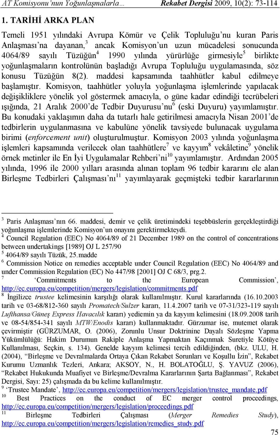 yürürlüğe girmesiyle 5 birlikte yoğunlaşmaların kontrolünün başladığı Avrupa Topluluğu uygulamasında, söz konusu Tüzüğün 8(2). maddesi kapsamında taahhütler kabul edilmeye başlamıştır.