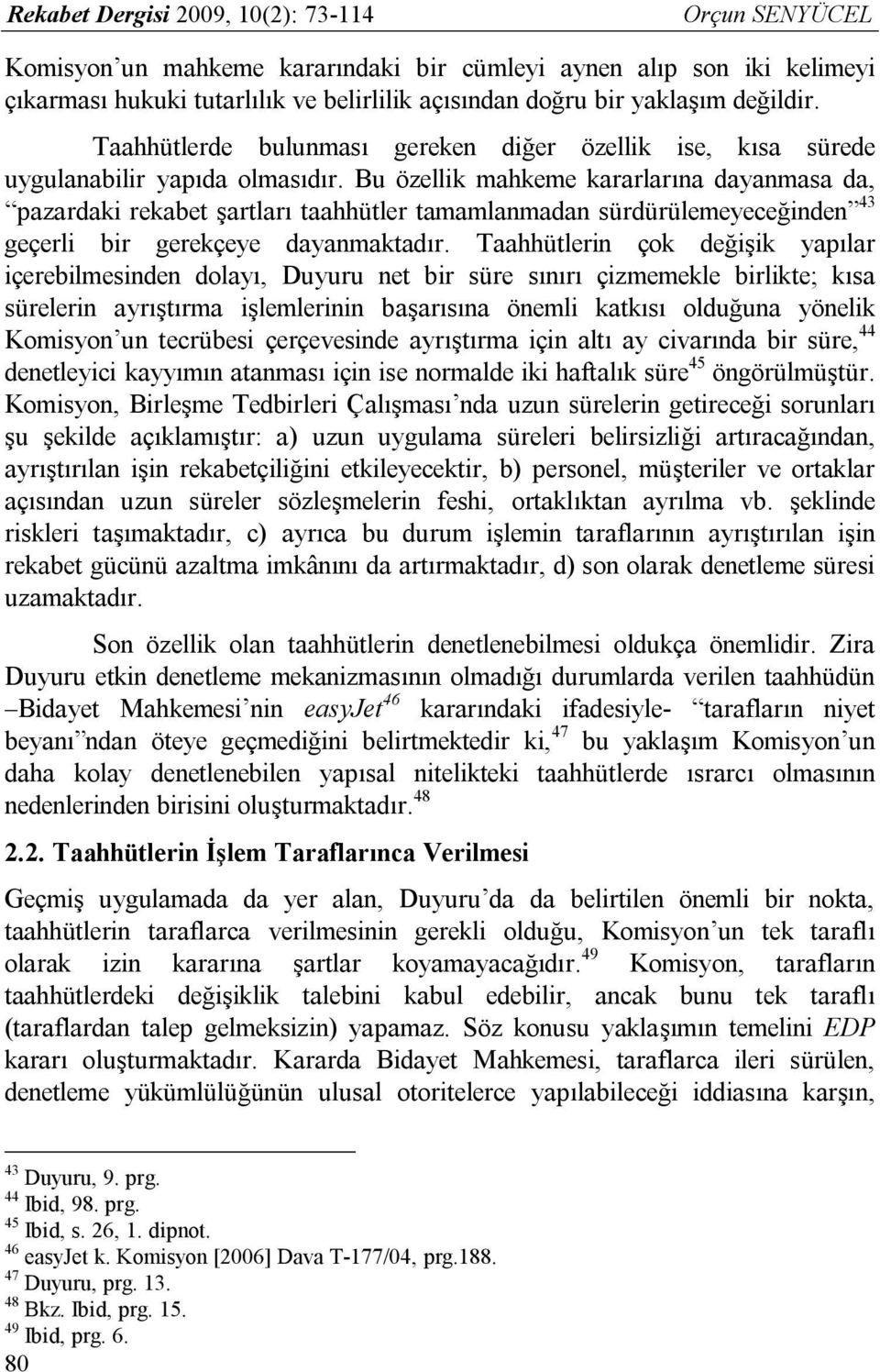 Bu özellik mahkeme kararlarına dayanmasa da, pazardaki rekabet şartları taahhütler tamamlanmadan sürdürülemeyeceğinden 43 geçerli bir gerekçeye dayanmaktadır.