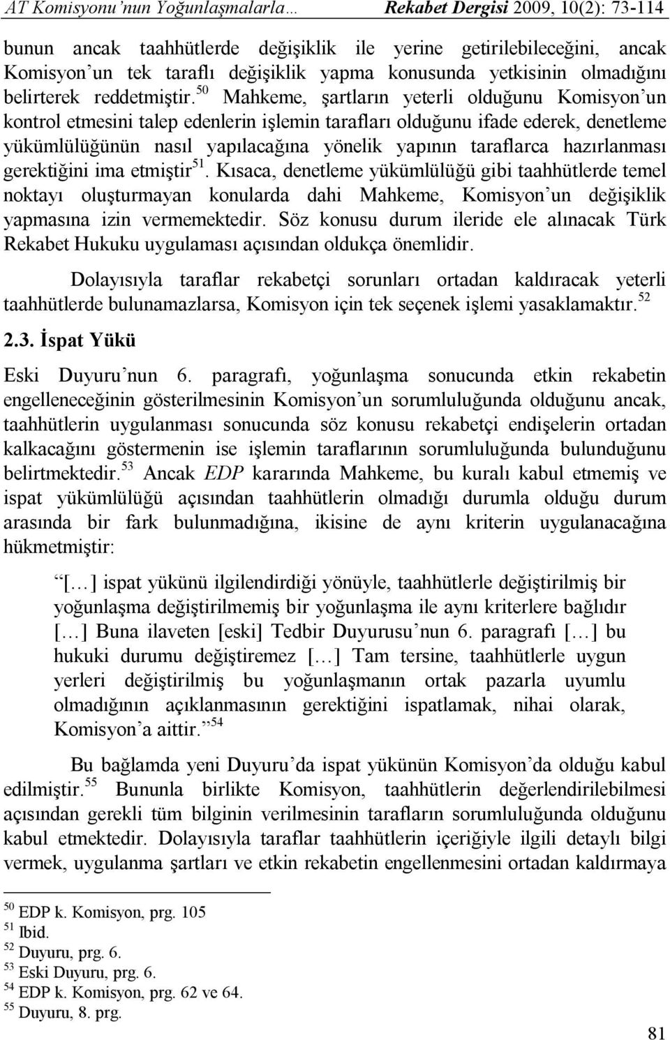 50 Mahkeme, şartların yeterli olduğunu Komisyon un kontrol etmesini talep edenlerin işlemin tarafları olduğunu ifade ederek, denetleme yükümlülüğünün nasıl yapılacağına yönelik yapının taraflarca