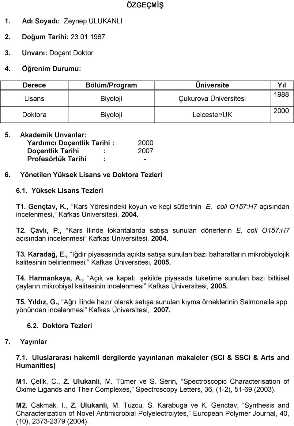 Akademik Unvanlar: Yardımcı Doçentlik Tarihi : 2000 Doçentlik Tarihi : 2007 Profesörlük Tarihi : - 6. Yönetilen Yüksek Lisans ve Doktora Tezleri 6.1. Yüksek Lisans Tezleri T1. Gençtav, K.