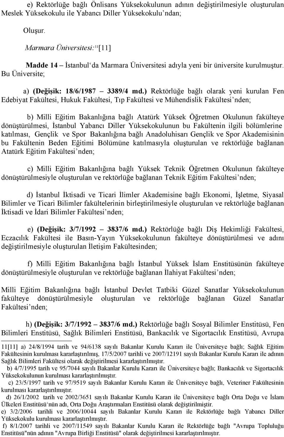 ) Rektörlüğe bağlı olarak yeni kurulan Fen Edebiyat Fakültesi, Hukuk Fakültesi, Tıp Fakültesi ve Mühendislik Fakültesi nden; b) Milli Eğitim Bakanlığına bağlı Atatürk Yüksek Öğretmen Okulunun