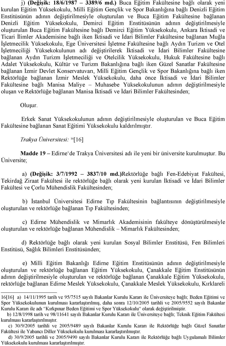 Fakültesine bağlanan Denizli Eğitim Yüksekokulu, Demirci Eğitim Enstitüsünün adının değiştirilmesiyle oluşturulan Buca Eğitim Fakültesine bağlı Demirci Eğitim Yüksekokulu, Ankara İktisadi ve Ticari