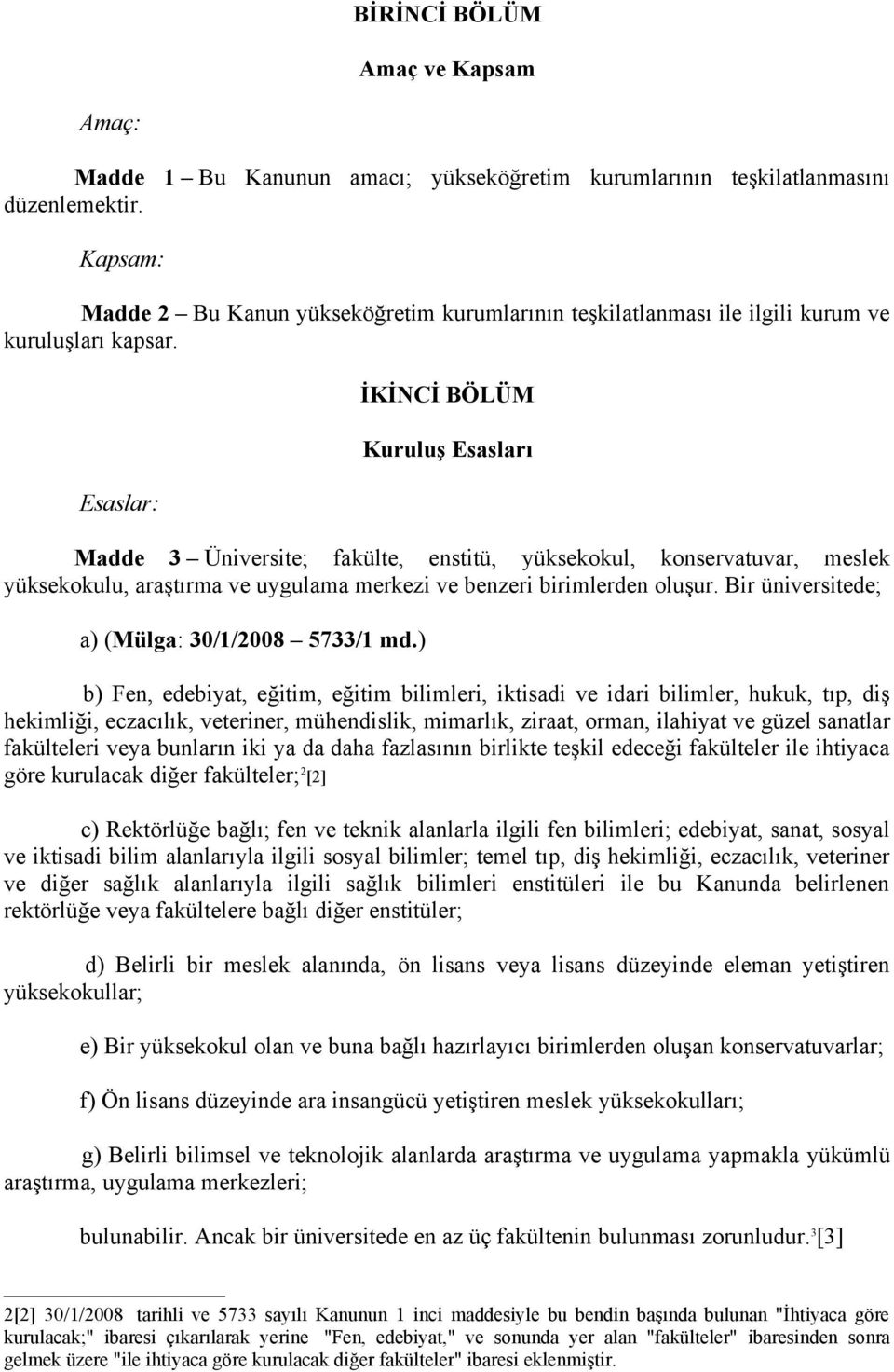 Esaslar: İKİNCİ BÖLÜM Kuruluş Esasları Madde 3 Üniversite; fakülte, enstitü, yüksekokul, konservatuvar, meslek yüksekokulu, araştırma ve uygulama merkezi ve benzeri birimlerden Bir üniversitede; a)