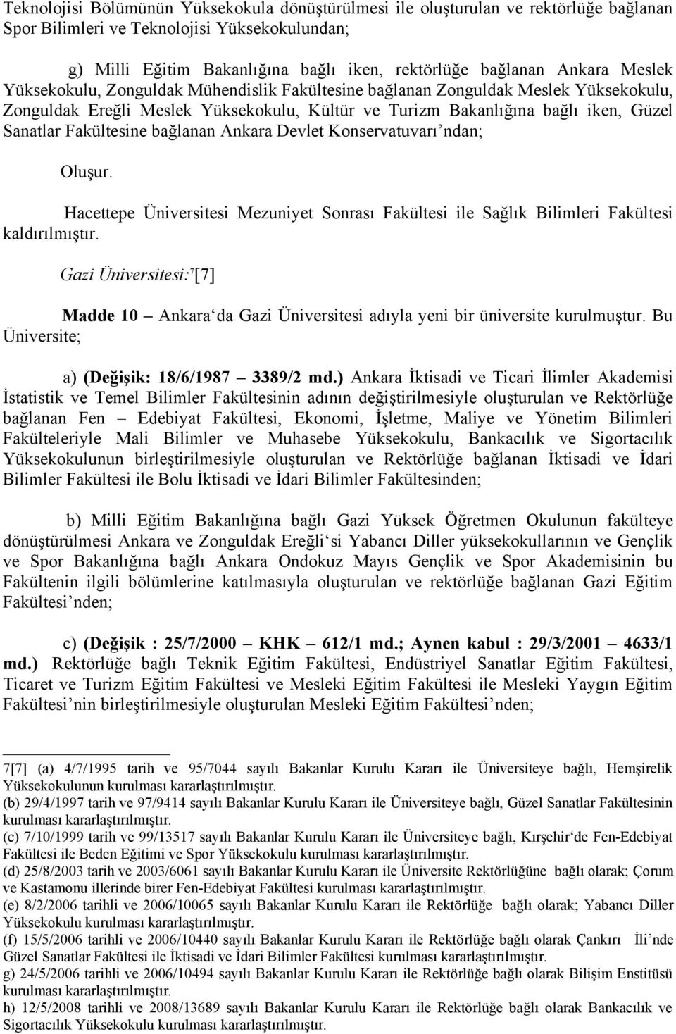 Fakültesine bağlanan Ankara Devlet Konservatuvarı ndan; Hacettepe Üniversitesi Mezuniyet Sonrası Fakültesi ile Sağlık Bilimleri Fakültesi kaldırılmıştır.