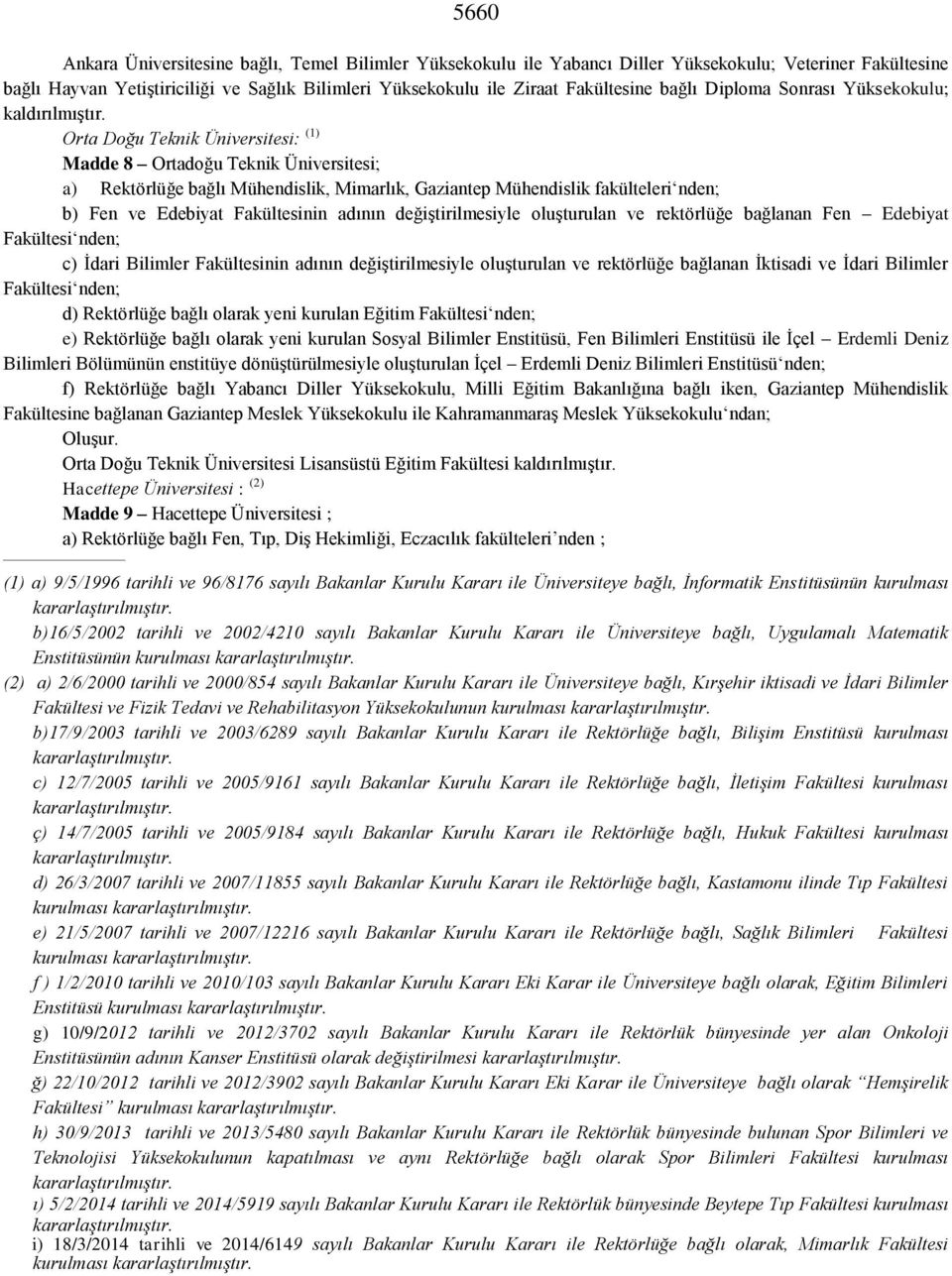 Orta Doğu Teknik Üniversitesi: (1) Madde 8 Ortadoğu Teknik Üniversitesi; a) Rektörlüğe bağlı Mühendislik, Mimarlık, Gaziantep Mühendislik fakülteleri nden; b) Fen ve Edebiyat Fakültesinin adının