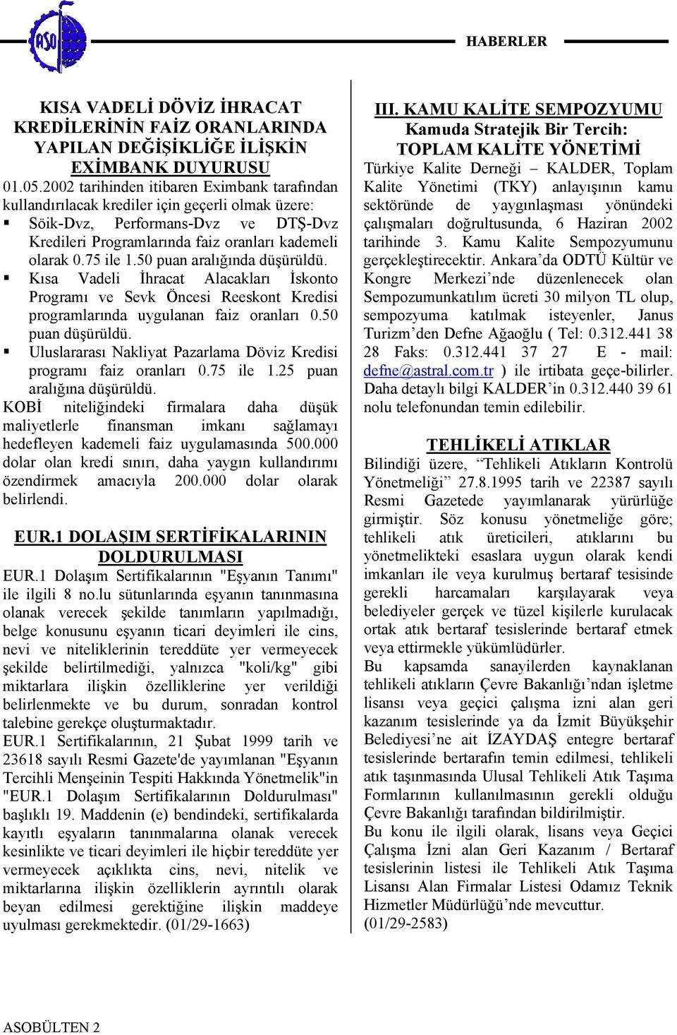 50 puan aralığında düşürüldü. Kısa Vadeli İhracat Alacakları İskonto Programı ve Sevk Öncesi Reeskont Kredisi programlarında uygulanan faiz oranları 0.50 puan düşürüldü.