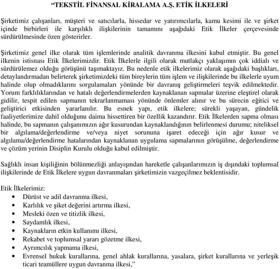 çerçevesinde sürdürülmesinde özen gösterirler. Şirketimiz genel ilke olarak tüm işlemlerinde analitik davranma ilkesini kabul etmiştir. Bu genel ilkenin istisnası Etik İlkelerimizdir.