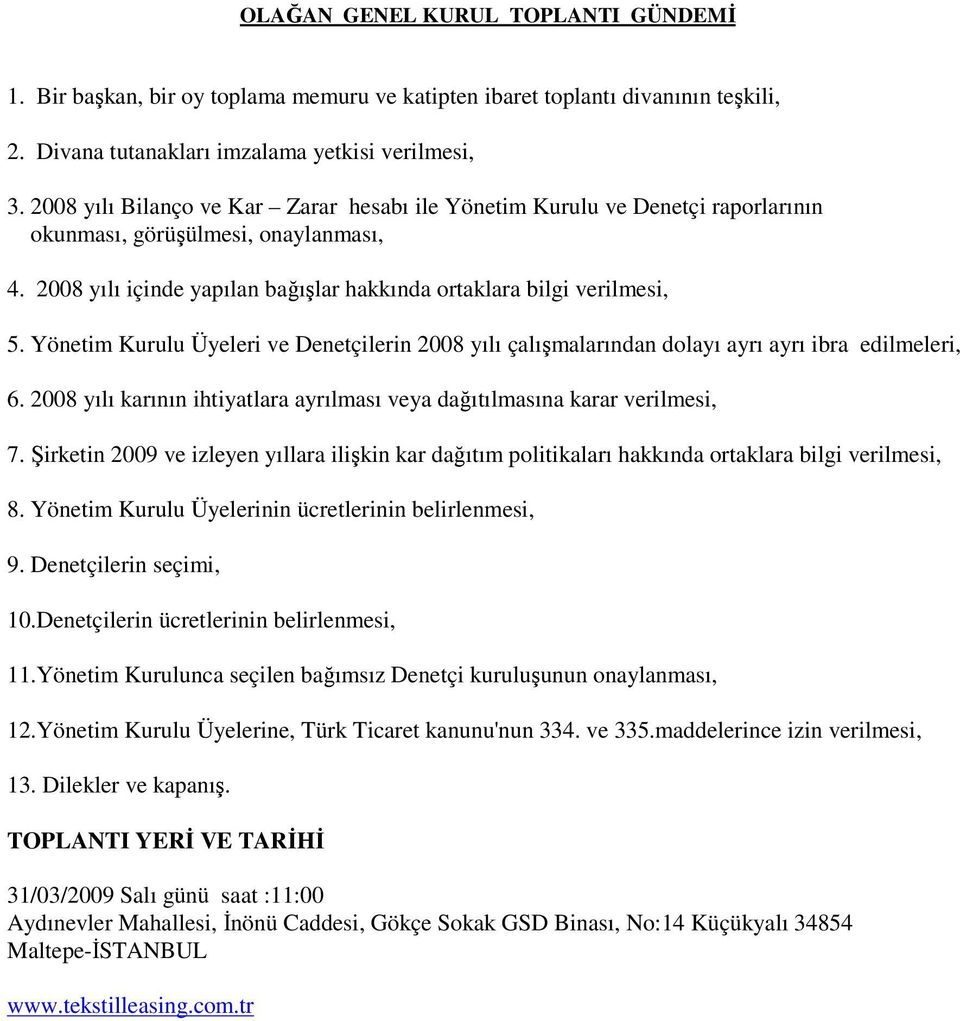 Yönetim Kurulu Üyeleri ve Denetçilerin 2008 yılı çalışmalarından dolayı ayrı ayrı ibra edilmeleri, 6. 2008 yılı karının ihtiyatlara ayrılması veya dağıtılmasına karar verilmesi, 7.