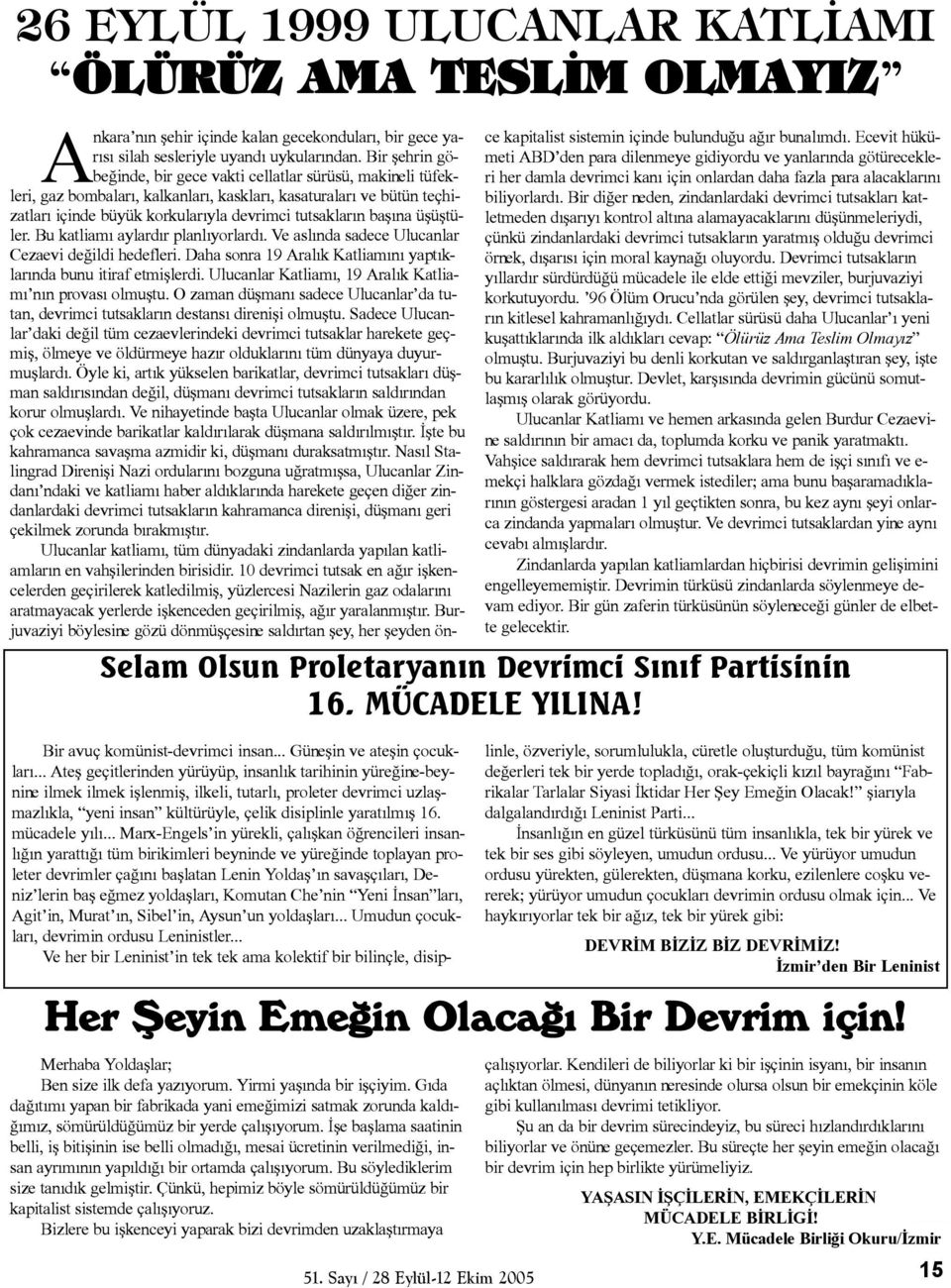 baþýna üþüþtüler. Bu katliamý aylardýr planlýyorlardý. Ve aslýnda sadece Ulucanlar Cezaevi deðildi hedefleri. Daha sonra 19 Aralýk Katliamýný yaptýklarýnda bunu itiraf etmiþlerdi.