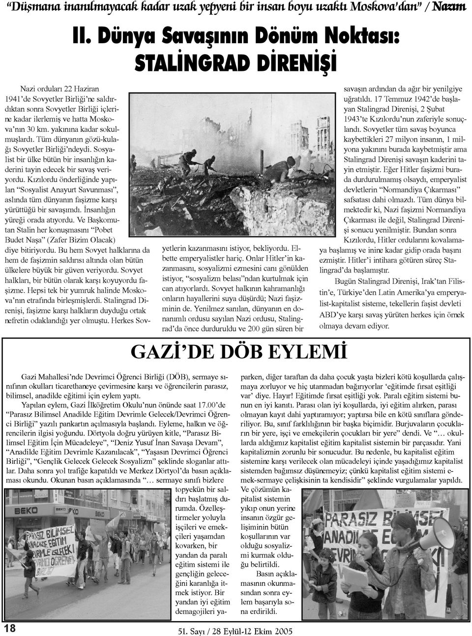 yakýnýna kadar sokulmuþlardý. Tüm dünyanýn gözü-kulaðý Sovyetler Birliði ndeydi. Sosyalist bir ülke bütün bir insanlýðýn kaderini tayin edecek bir savaþ veriyordu.