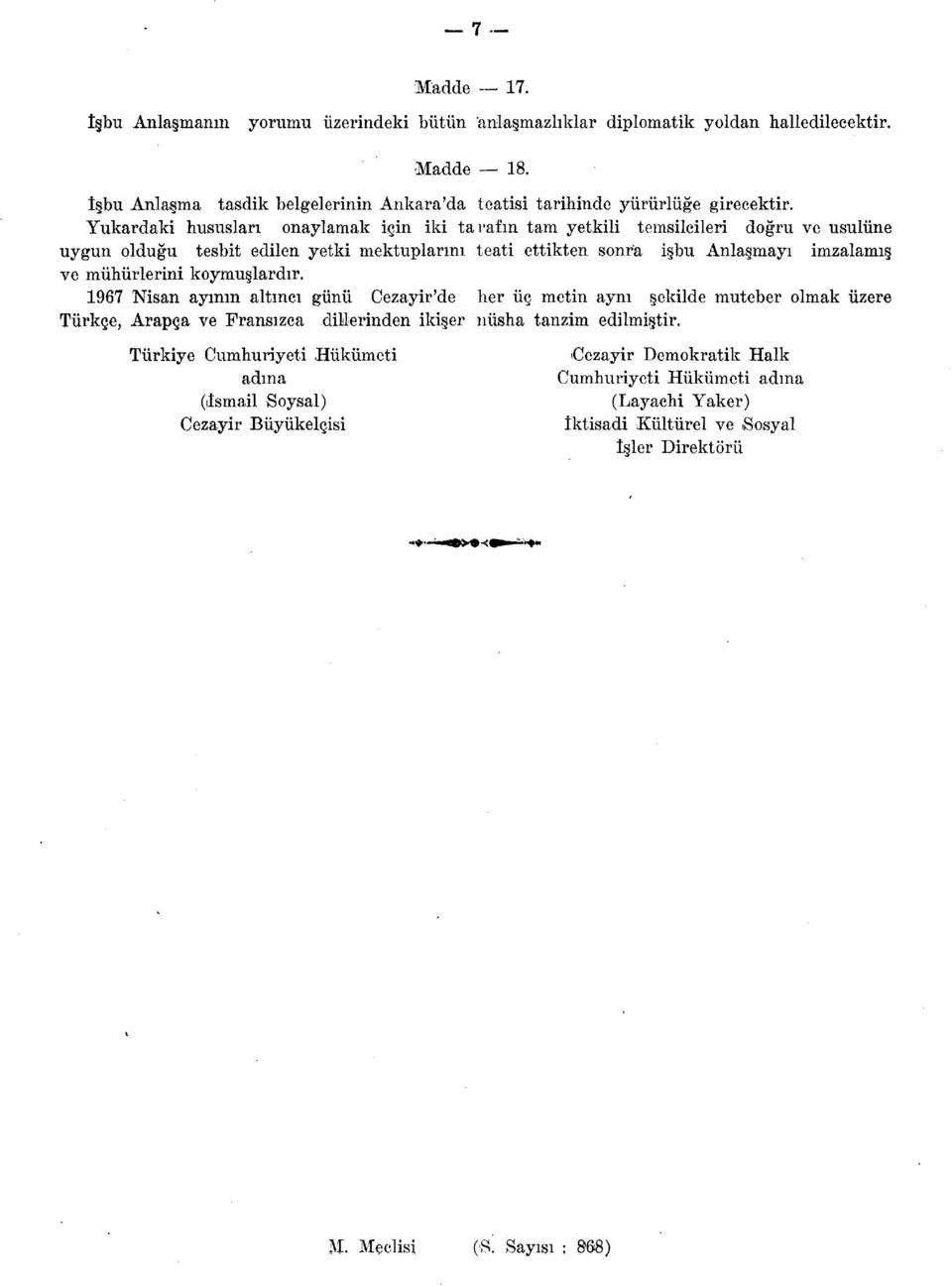 mühürlerini koymuşlardır. 1967 Nisan ayının altıncı günü Cezayir'de her üç metin aynı şekilde muteber olmak üzere Türkçe, Arapça ve Fransızca dillerinden ikişer nüsha tanzim edilmiştir.