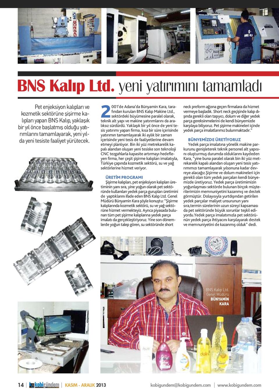 faaliyet yürütecek. 2001 de Adana da Bünyamin Kara, tarafından kurulan BNS Kalıp Makine Ltd., sektördeki büyümesine paralel olarak, teknik alt yapı ve makine yatırımlarını da aralıksız sürdürdü.