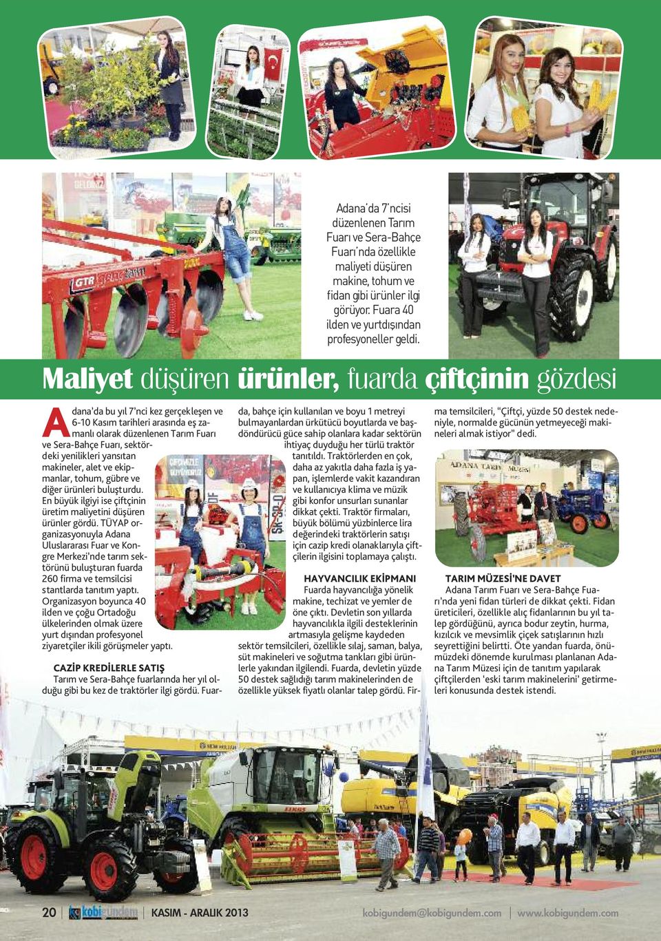 TÜYAP organizasyonuyla Adana Uluslararası Fuar ve Kongre Merkezi nde tarım sektörünü buluşturan fuarda 260 firma ve temsilcisi stantlarda tanıtım yaptı.