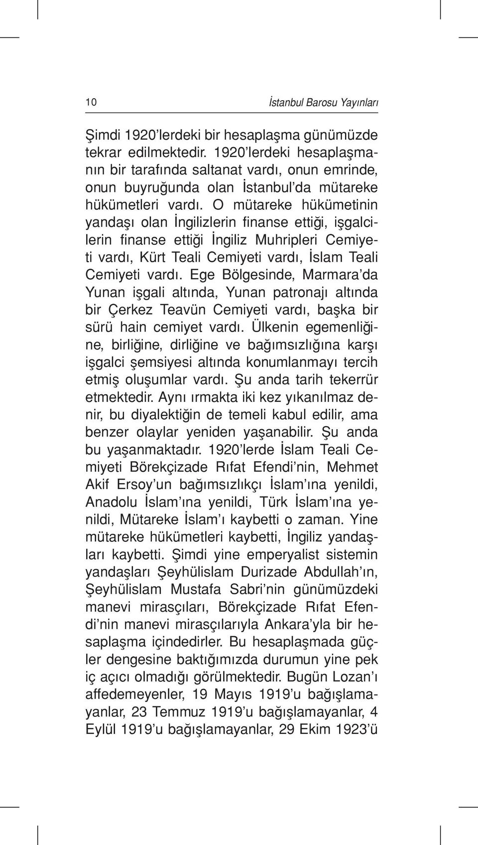 O mütareke hükümetinin yandaşı olan İngilizlerin finanse ettiği, işgalcilerin finanse ettiği İngiliz Muhripleri Cemiyeti vardı, Kürt Teali Cemiyeti vardı, İslam Teali Cemiyeti vardı.