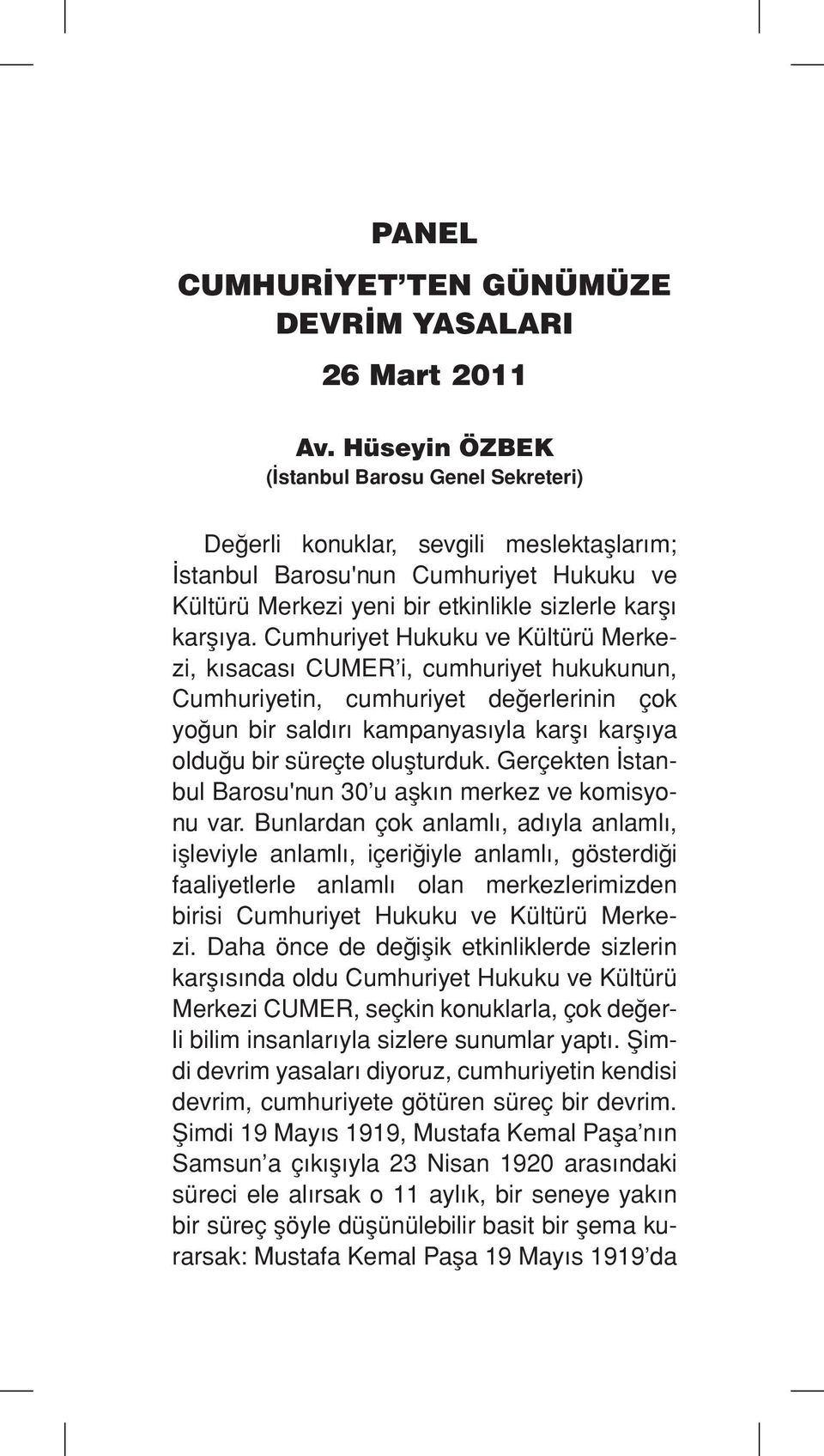 Cumhuriyet Hukuku ve Kültürü Merkezi, kısacası CUMER i, cumhuriyet hukukunun, Cumhuriyetin, cumhuriyet değerlerinin çok yoğun bir saldırı kampanyasıyla karşı karşıya olduğu bir süreçte oluşturduk.