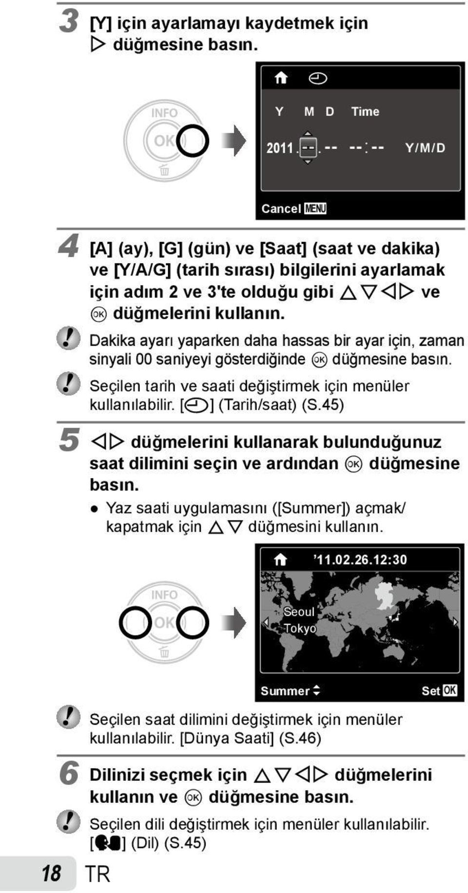 Dakika ayarı yaparken daha hassas bir ayar için, zaman sinyali 00 saniyeyi gösterdiğinde Q düğmesine basın. Seçilen tarih ve saati değiştirmek için menüler kullanılabilir. [X] (Tarih/saat) (S.