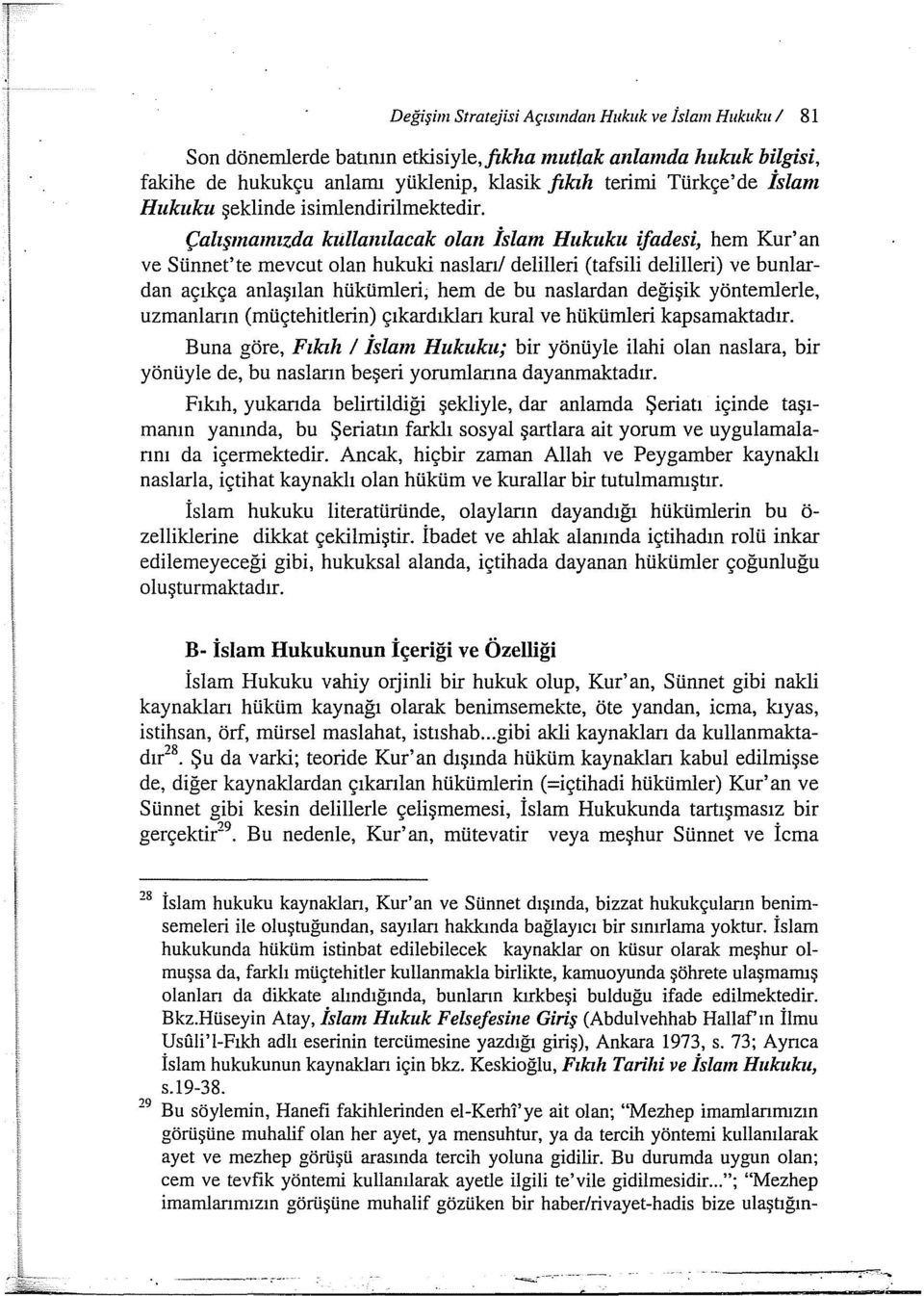 Çalışmamızda küllamlacak olan İslam Hukuku ifadesi, hem Kur' an ve Sünnet'te mevcut olan hukuki nasları/ delilleri (tafsili delilleri) ve bunlardan açıkça anlaşılan hükümleri, hem de bu naslardan