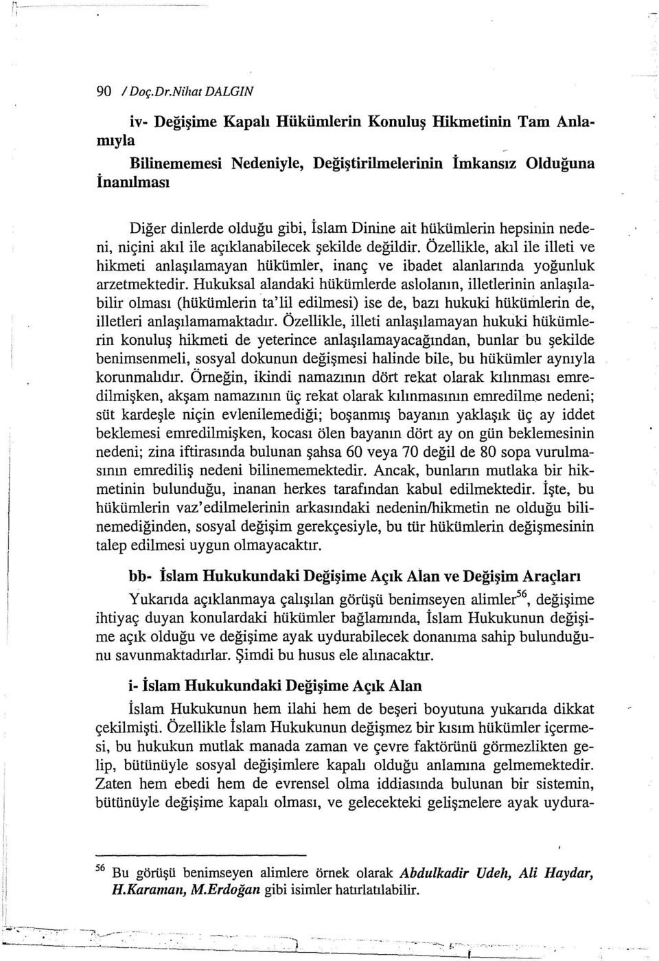 hükümlerin hepsinin nedeni, niçini akıl ile açıklanabilecek şekilde değildir. Özellikle, akıl ile illeti ve hikrneti aniaşılamayan hükümler, inanç ve ibadet alanlarında yoğunluk arzetmektedir.