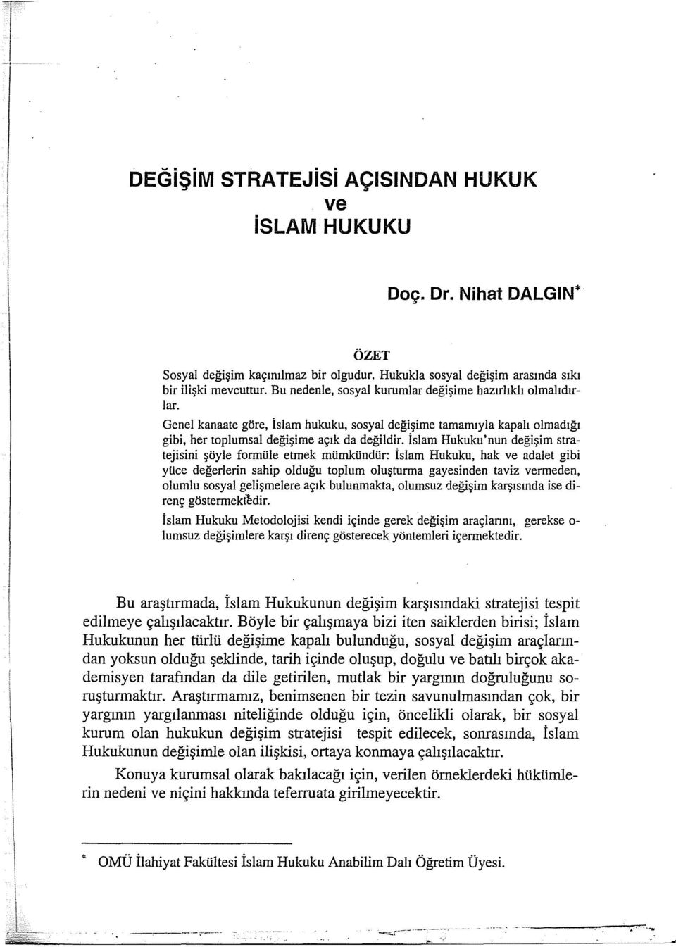 İslam Hukuku'nun değişim stratejisini şöyle formüle etmek mümkündür: İslam Hukuku, hak ve adalet gibi yüce değerlerin sahip olduğu toplum oluşturma gayesinden taviz vermeden, olumlu sosyal