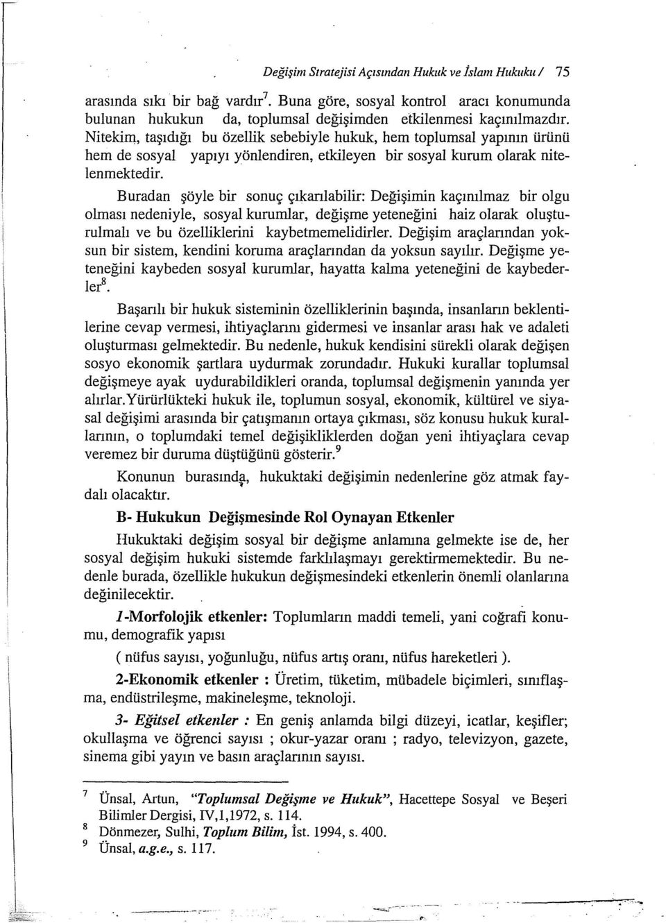 Buradan şöyle bir sonuç çıkarılabilir: Değişimin kaçınılmaz bir olgu olması nedeniyle, sosyal kurumlar, değişme yeteneğini haiz olarak oluşturulmalı ve bu özelliklerini kaybetmemelidirler.