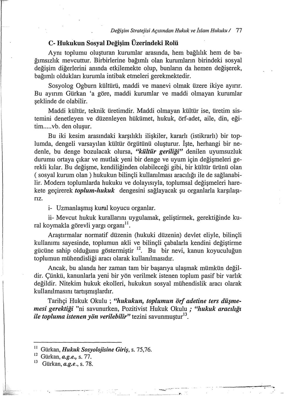 Sosyolog Ogbum kültürü, maddi ve manevi olınak üzere ikiye ayınr. Bu ayırım Gürkan 'a göre, maddi kurumlar ve maddi olmayan kurumlar şeklinde de olabilir. Maddi kültür, teknik üretimdir.