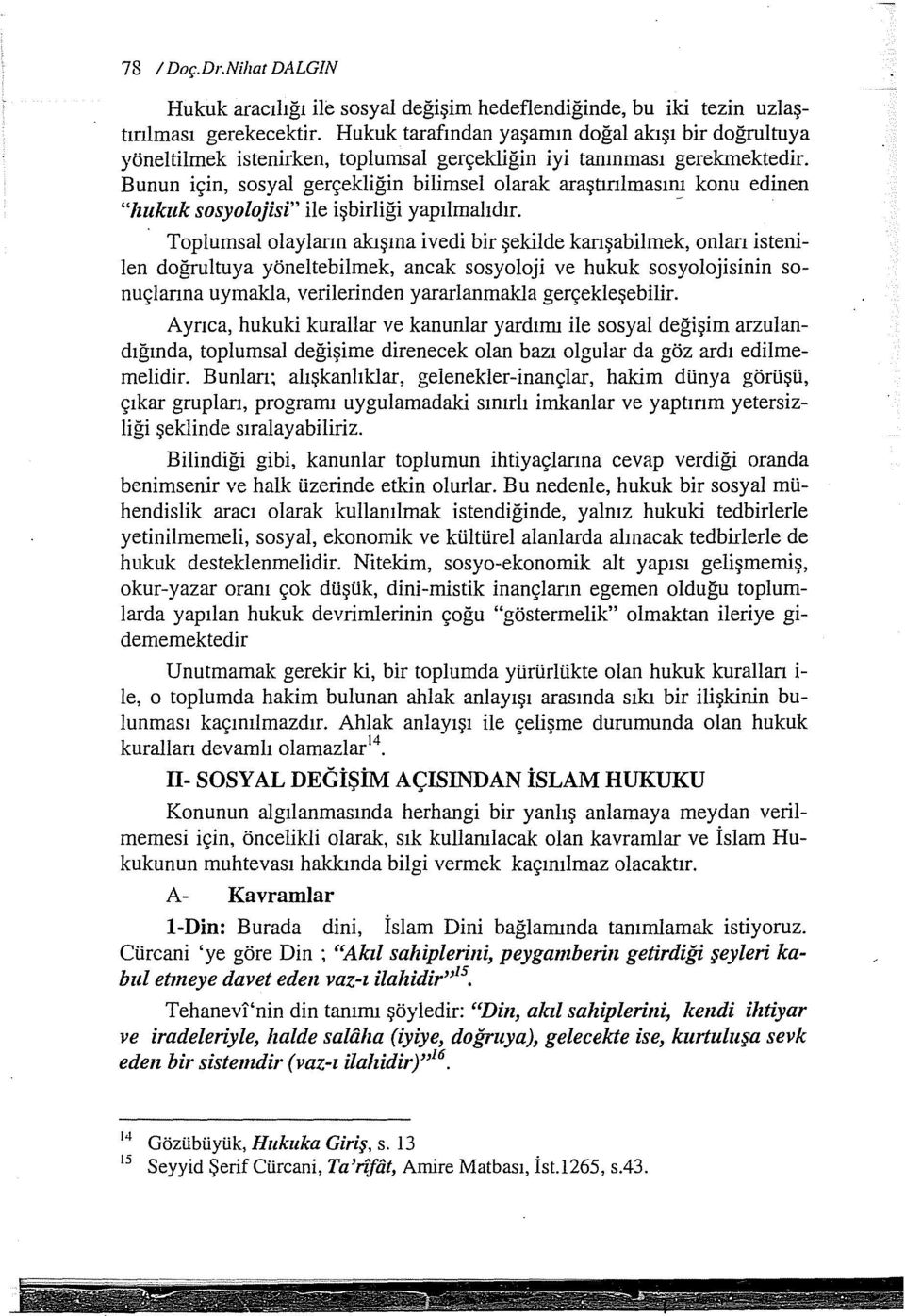 Bunun için, sosyal gerçekliğin bilimsel olarak araştırılınasını konu edinen "hukuk sosyolojisi" ile işbirliği yapılmalıdır.