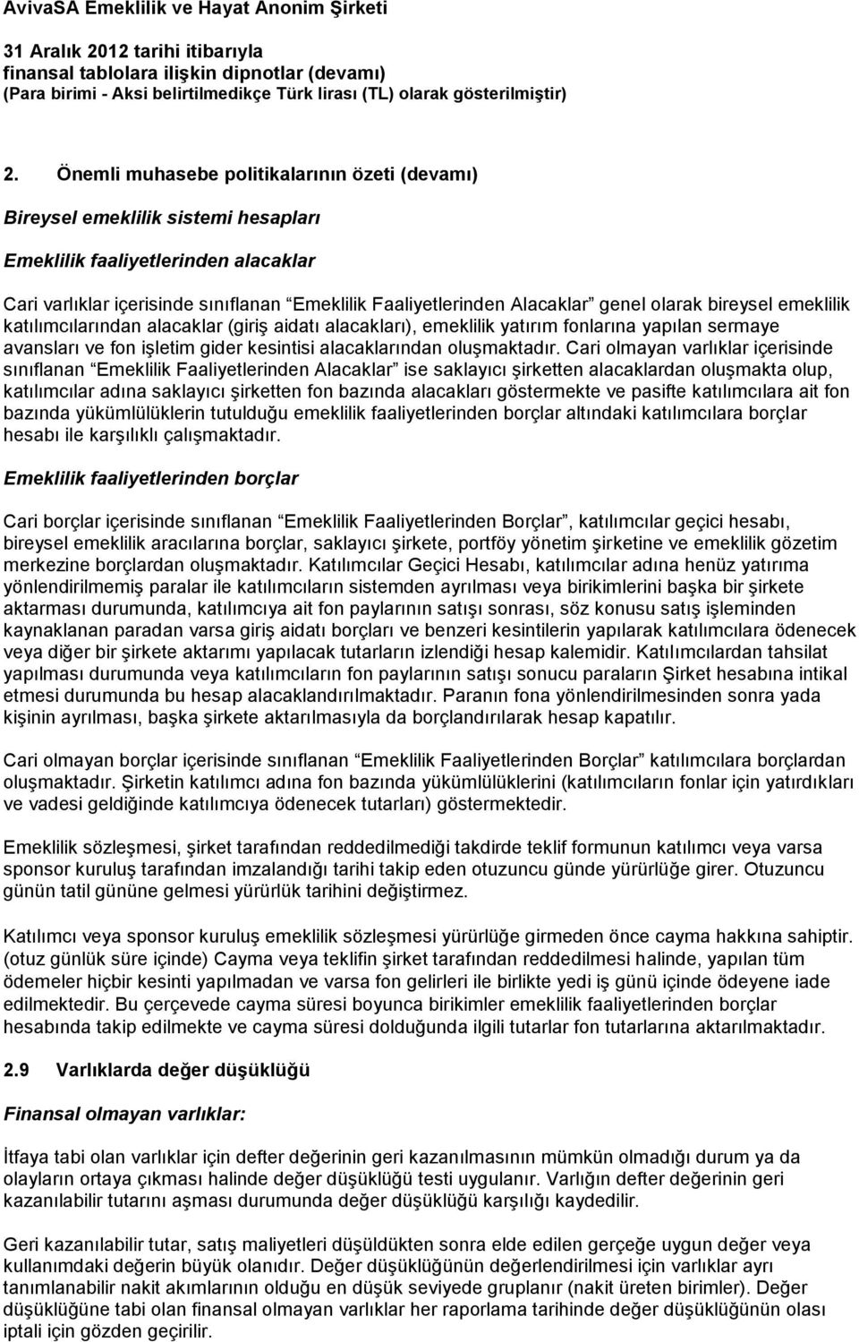 Cari olmayan varlıklar içerisinde sınıflanan Emeklilik Faaliyetlerinden Alacaklar ise saklayıcı şirketten alacaklardan oluşmakta olup, katılımcılar adına saklayıcı şirketten fon bazında alacakları