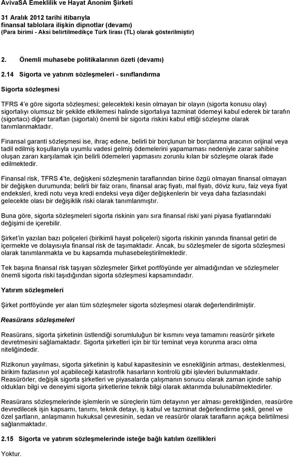 etkilemesi halinde sigortalıya tazminat ödemeyi kabul ederek bir tarafın (sigortacı) diğer taraftan (sigortalı) önemli bir sigorta riskini kabul ettiği sözleşme olarak tanımlanmaktadır.