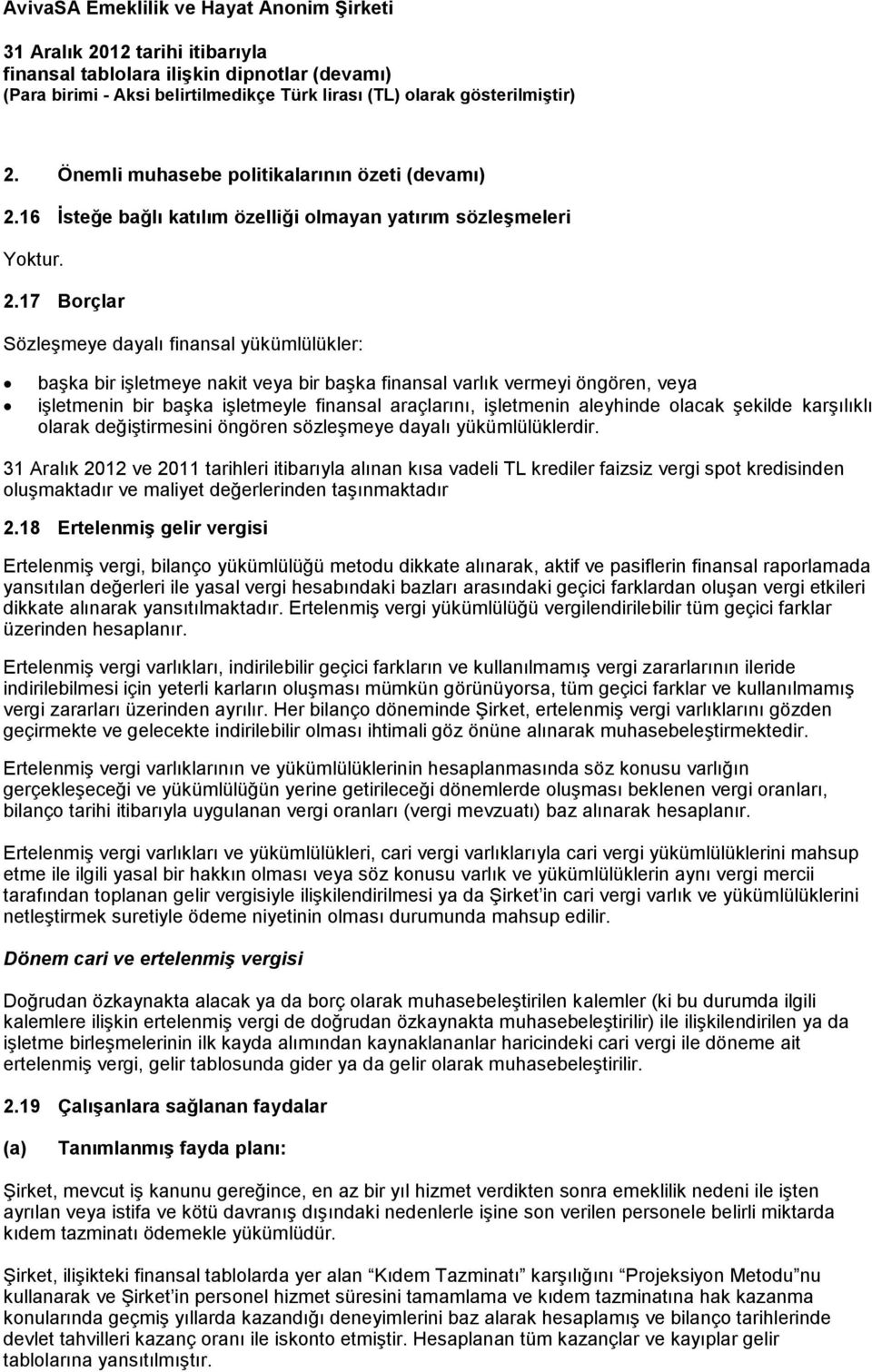 17 Borçlar Sözleşmeye dayalı finansal yükümlülükler: başka bir işletmeye nakit veya bir başka finansal varlık vermeyi öngören, veya işletmenin bir başka işletmeyle finansal araçlarını, işletmenin