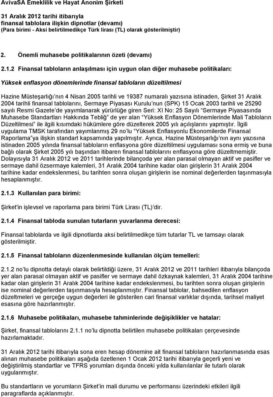 numaralı yazısına istinaden, Şirket 31 Aralık 2004 tarihli finansal tablolarını, Sermaye Piyasası Kurulu nun (SPK) 15 Ocak 2003 tarihli ve 25290 sayılı Resmi Gazete de yayımlanarak yürürlüğe giren