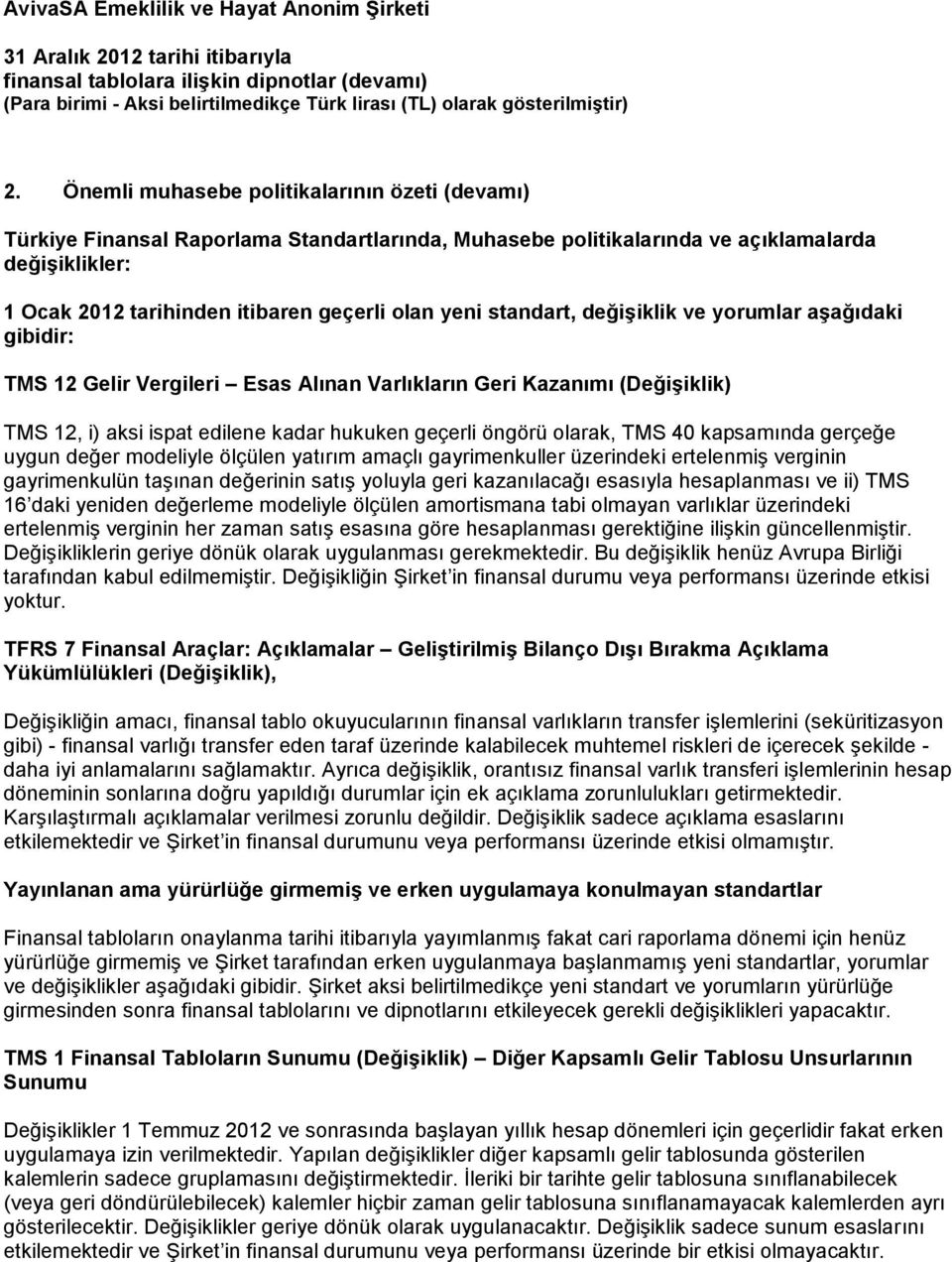 TMS 40 kapsamında gerçeğe uygun değer modeliyle ölçülen yatırım amaçlı gayrimenkuller üzerindeki ertelenmiş verginin gayrimenkulün taşınan değerinin satış yoluyla geri kazanılacağı esasıyla