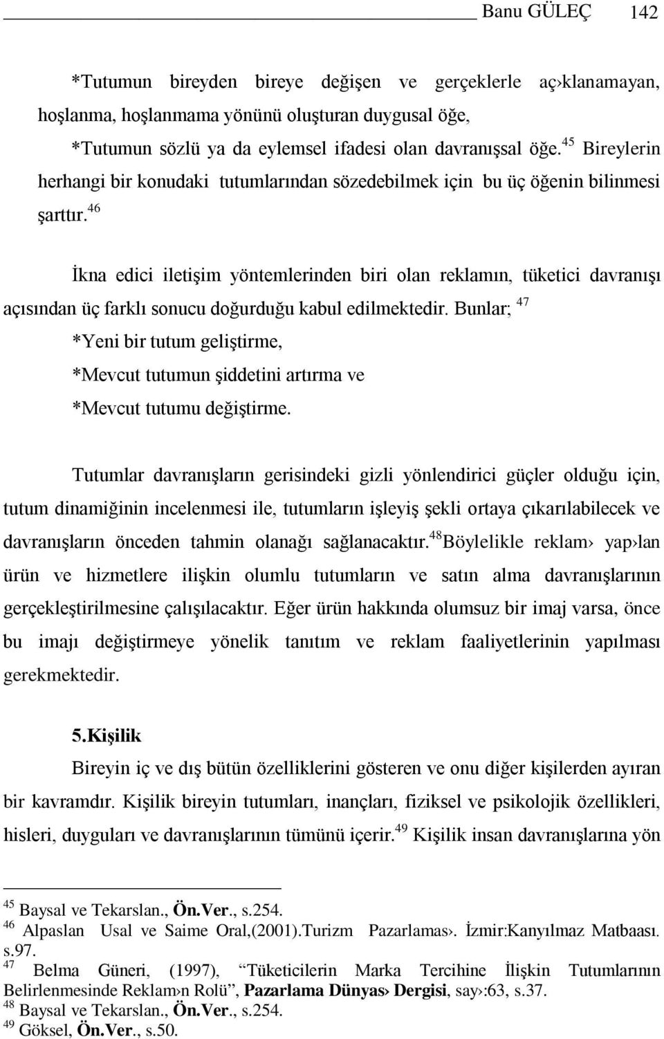 46 İkna edici iletişim yöntemlerinden biri olan reklamın, tüketici davranışı açısından üç farklı sonucu doğurduğu kabul edilmektedir.