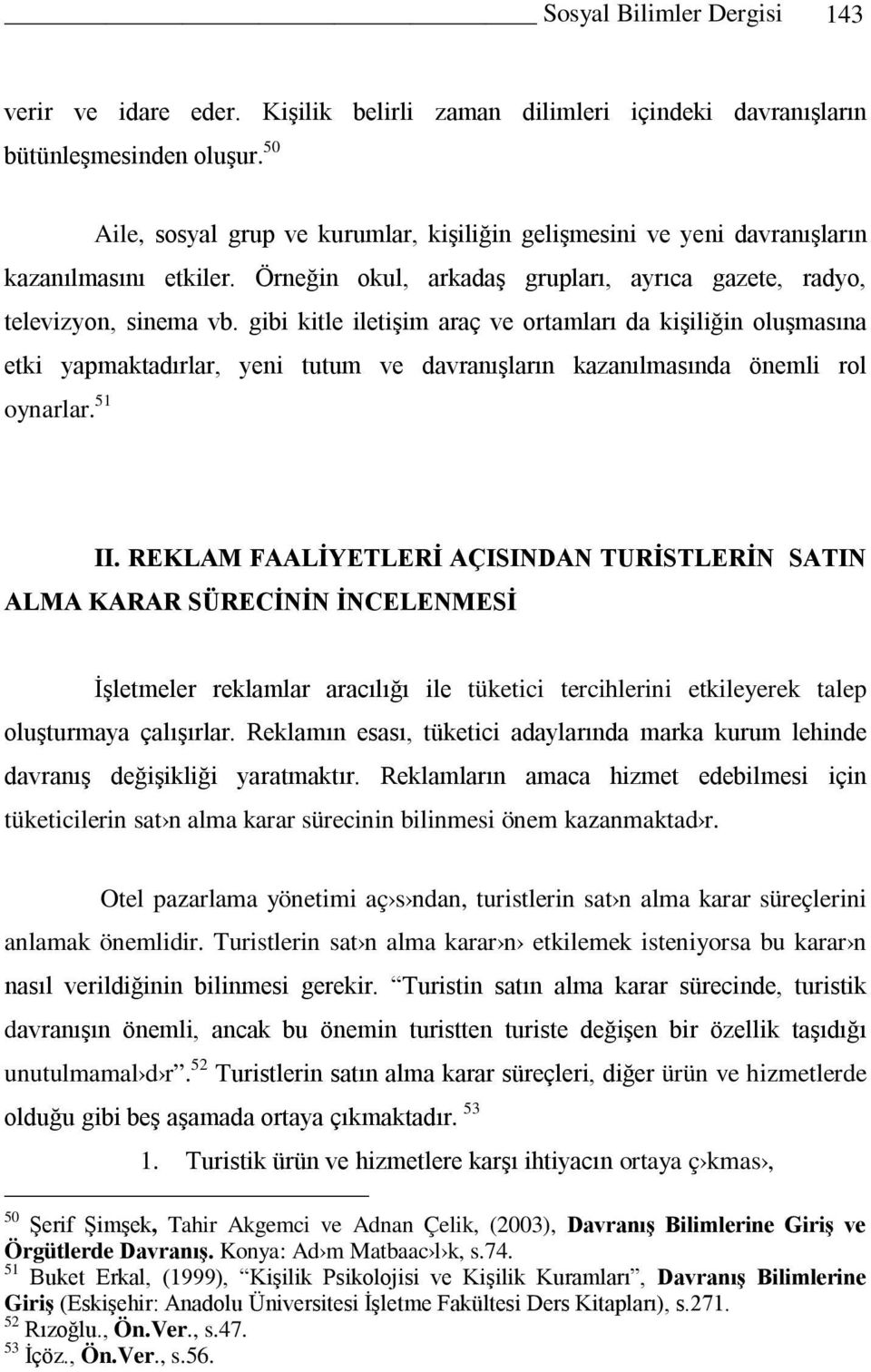 gibi kitle iletişim araç ve ortamları da kişiliğin oluşmasına etki yapmaktadırlar, yeni tutum ve davranışların kazanılmasında önemli rol oynarlar. 51 II.