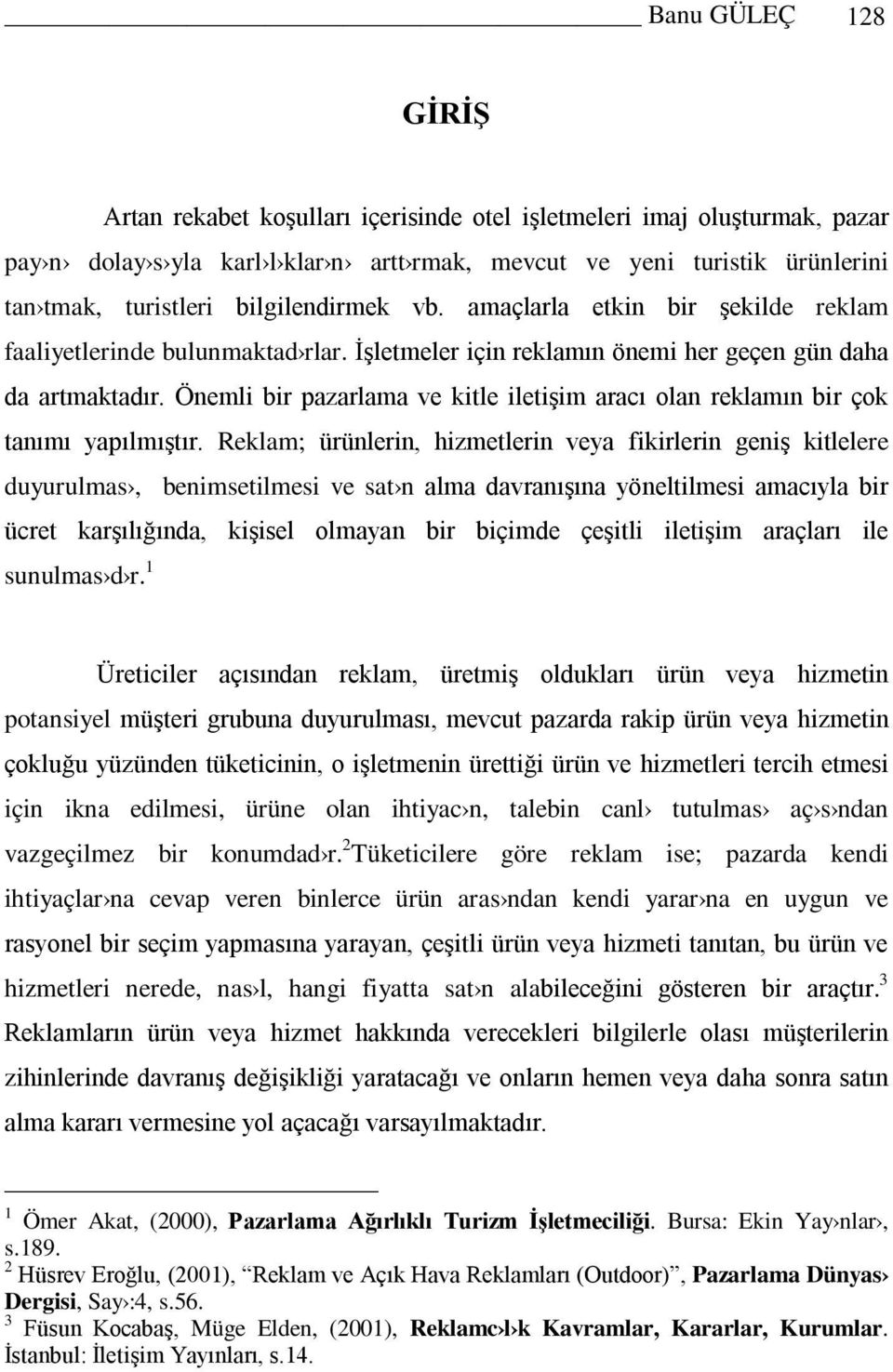 Önemli bir pazarlama ve kitle iletişim aracı olan reklamın bir çok tanımı yapılmıştır.