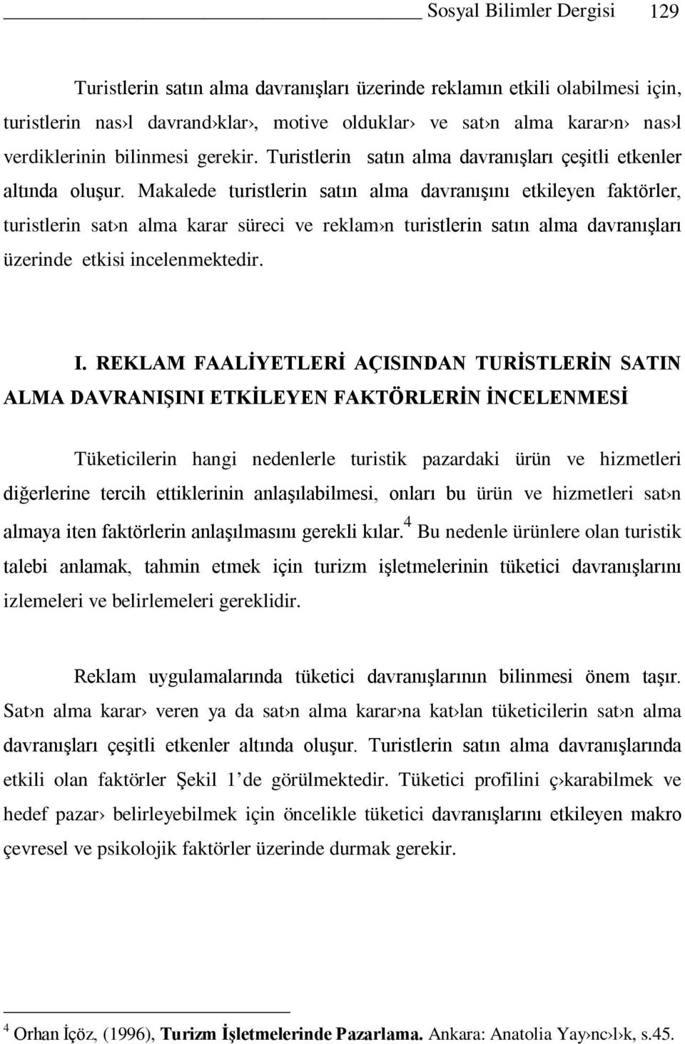 Makalede turistlerin satın alma davranışını etkileyen faktörler, turistlerin sat n alma karar süreci ve reklam n turistlerin satın alma davranışları üzerinde etkisi incelenmektedir. I.