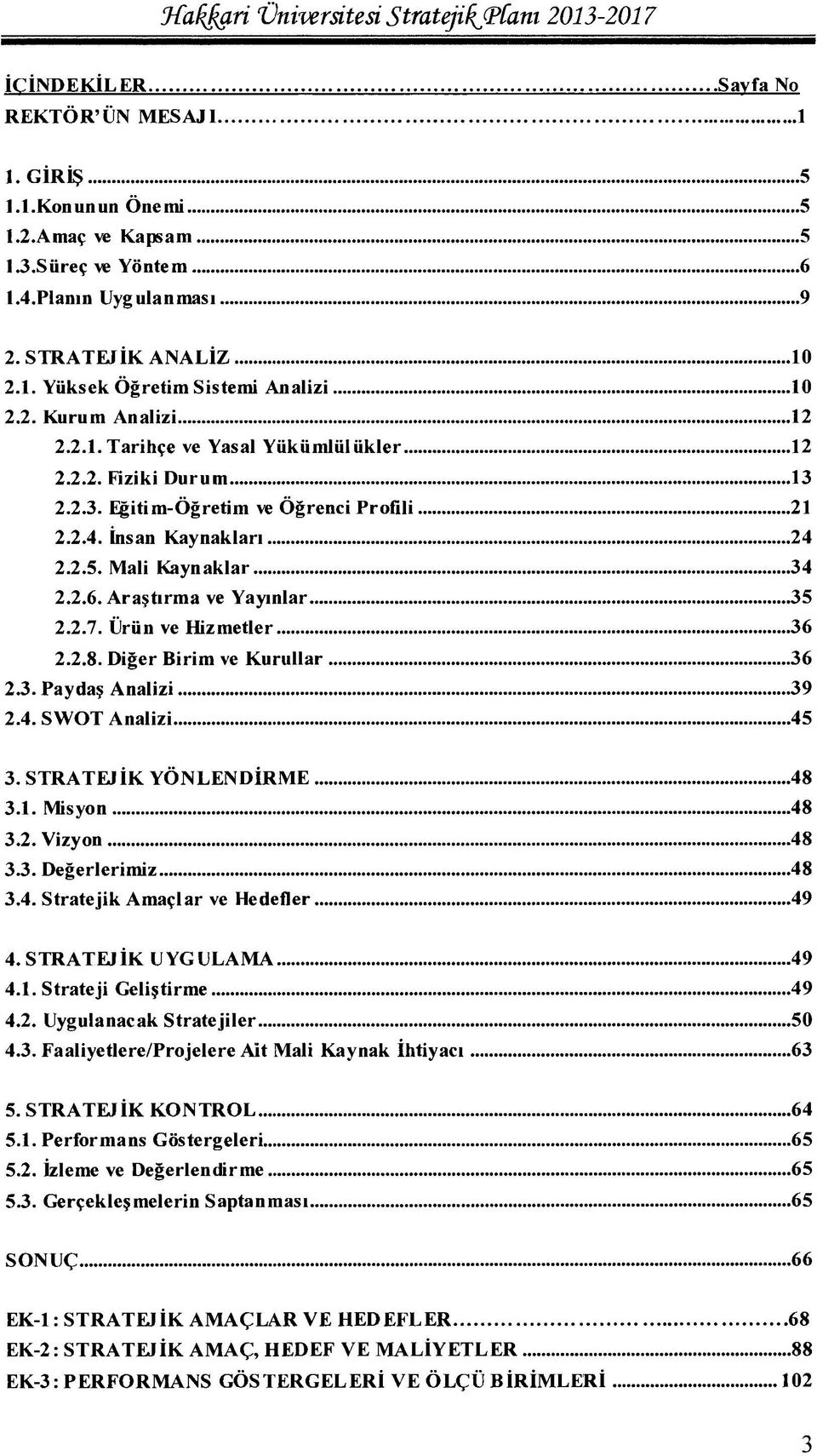 insan Kaynakları 24 2.2.5. Mali Kaynaklar 34 2.2.6. Araştırma ve Yayınlar 35 2.2.7. Ürün ve Hizmetler 36 2.2.8. Diğer Birim ve Kurullar 36 2.3. Paydaş Analizi 39 2.4. SWOT Analizi 45 3.