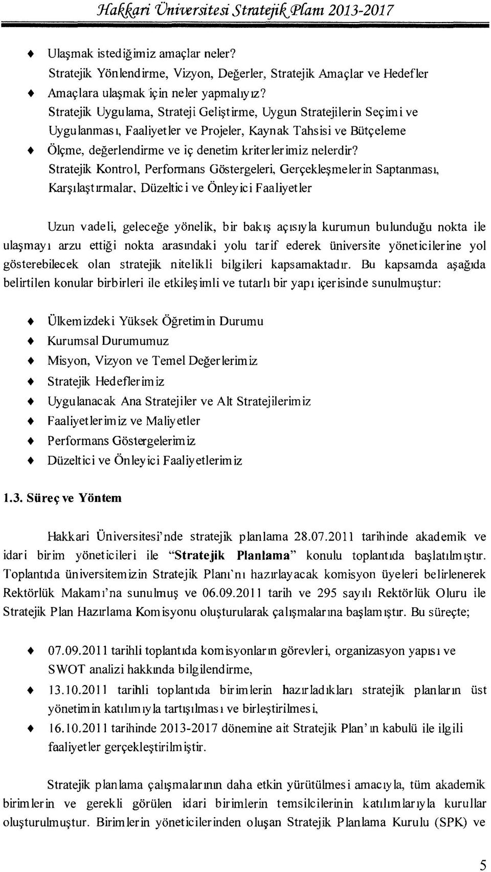 Stratejik Kontrol, Performans Göstergeleri, Gerçekleşmelerin Saptanması, Karşılaştırmalar, Düzeltici ve Önleyici Faaliyetler Uzun vadeli, geleceğe yönelik, bir bakış açısıyla kurumun bulunduğu nokta