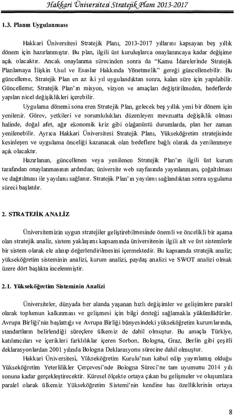 Ancak onaylanma sürecinden sonra da "Kamu İdarelerinde Stratejik Planlamaya İlişkin Usul ve Esaslar Hakkında Yönetmelik" gereği güncellenebilir.