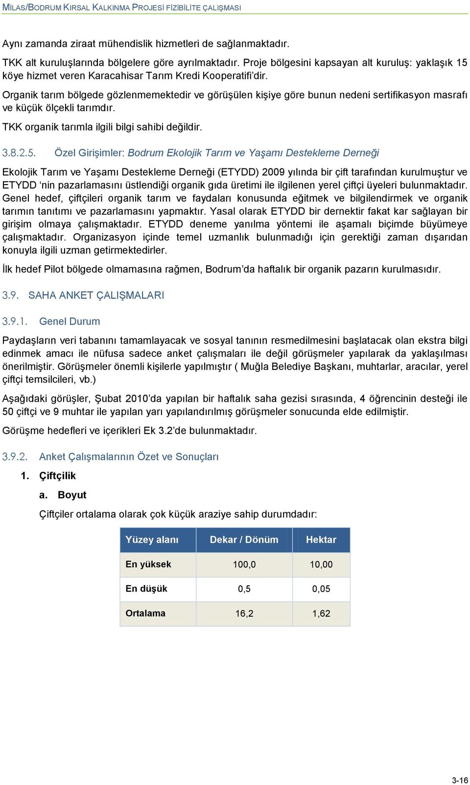 Organik tarım bölgede gözlenmemektedir ve görüģülen kiģiye göre bunun nedeni sertifikasyn masrafı ve küçük ölçekli tarımdır. TKK rganik tarımla ilgili bilgi sahibi değildir. 3.8.2.5.