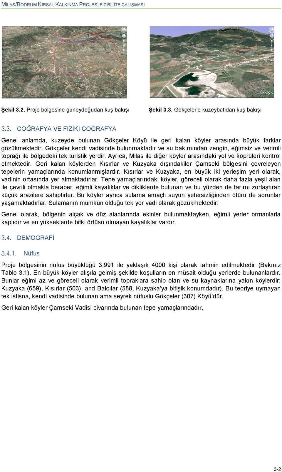 Geri kalan köylerden Kısırlar ve Kuzyaka dıģındakiler Çamseki bölgesini çevreleyen tepelerin yamaçlarında knumlanmıģlardır.