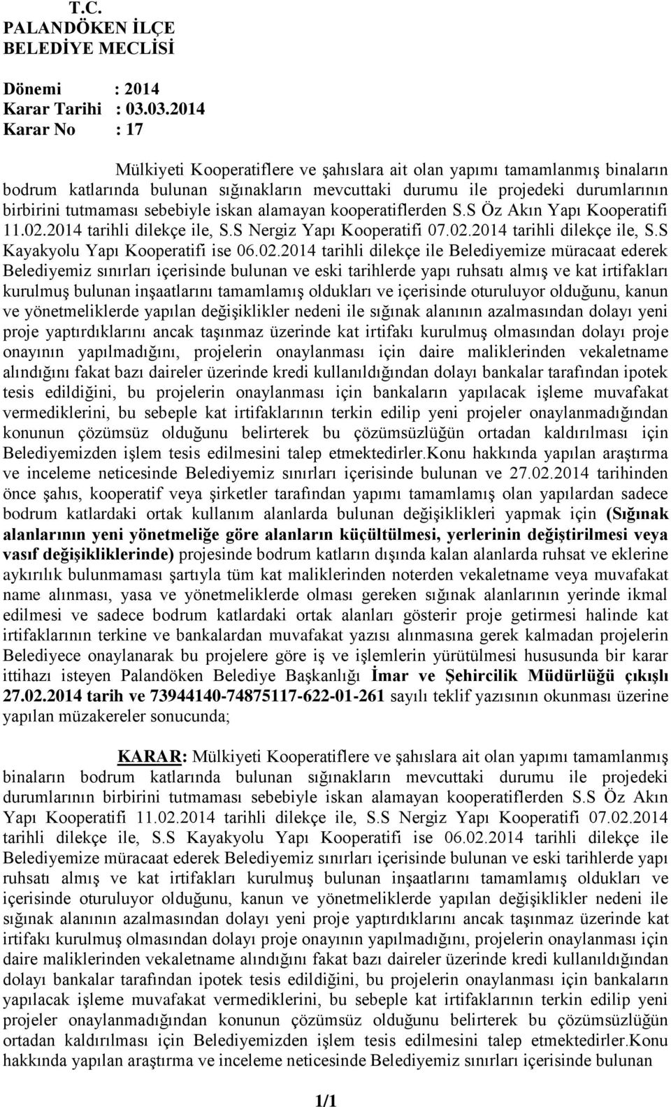 02.2014 tarihli dilekçe ile Belediyemize müracaat ederek Belediyemiz sınırları içerisinde bulunan ve eski tarihlerde yapı ruhsatı almış ve kat irtifakları kurulmuş bulunan inşaatlarını tamamlamış