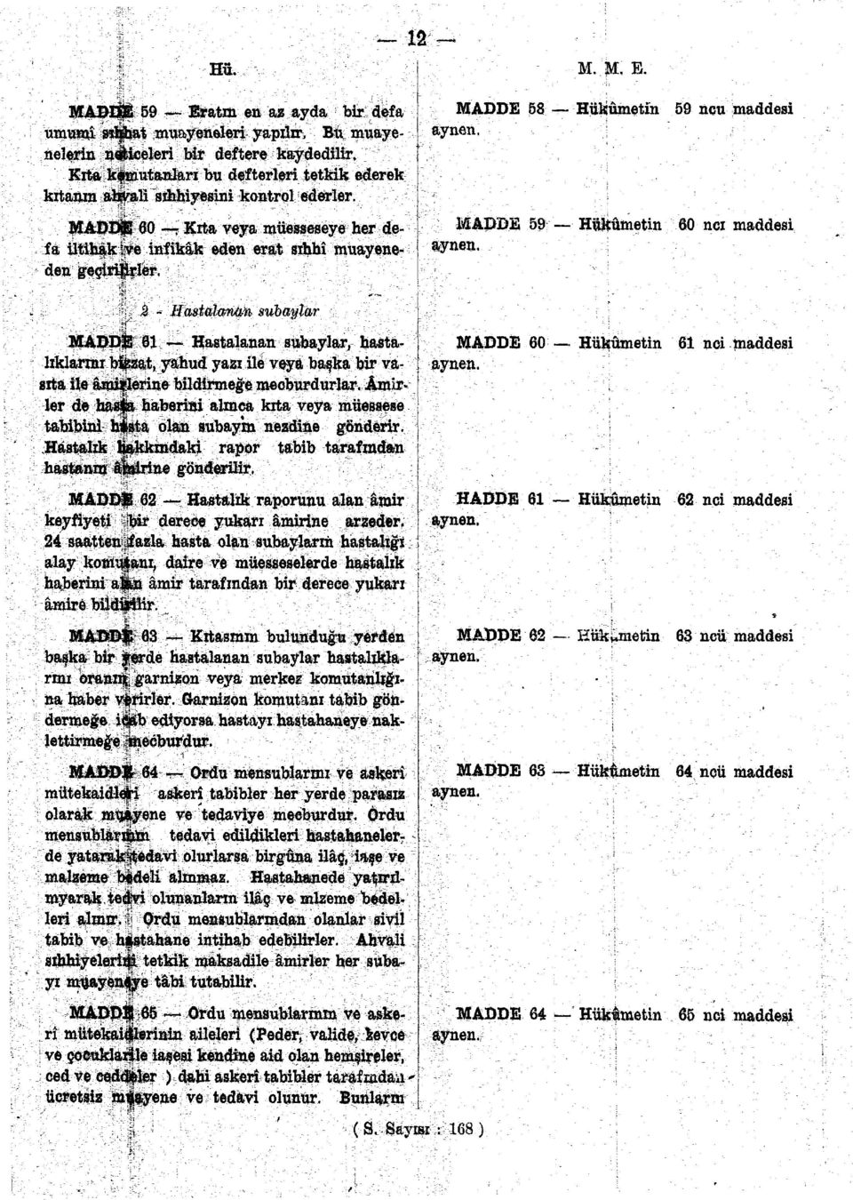 ederler. MADDİ» 60 - Kıta veya müesseseye her defa iltihak ^ve infikâk eden erat sıhhî muayeneden geçirilirler. 2 - Hastalanan subaylar MADDİ!