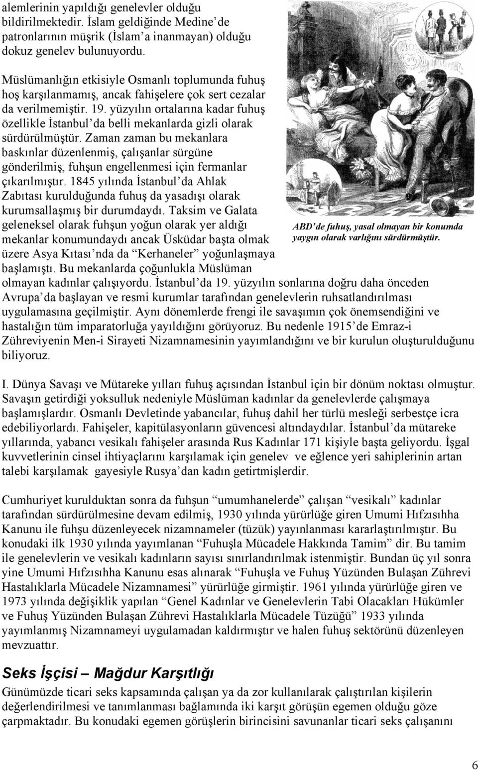 yüzyılın ortalarına kadar fuhuş özellikle İstanbul da belli mekanlarda gizli olarak sürdürülmüştür.