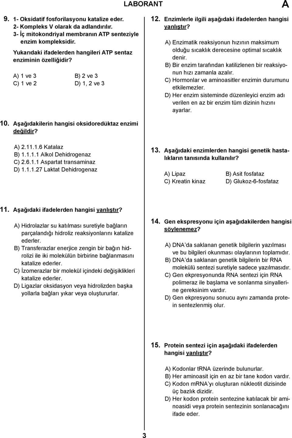 A) Enzimatik reaksiyonun hızının maksimum olduğu sıcaklık derecesine optimal sıcaklık denir. B) Bir enzim tarafından katilizlenen bir reaksiyonun hızı zamanla azalır.