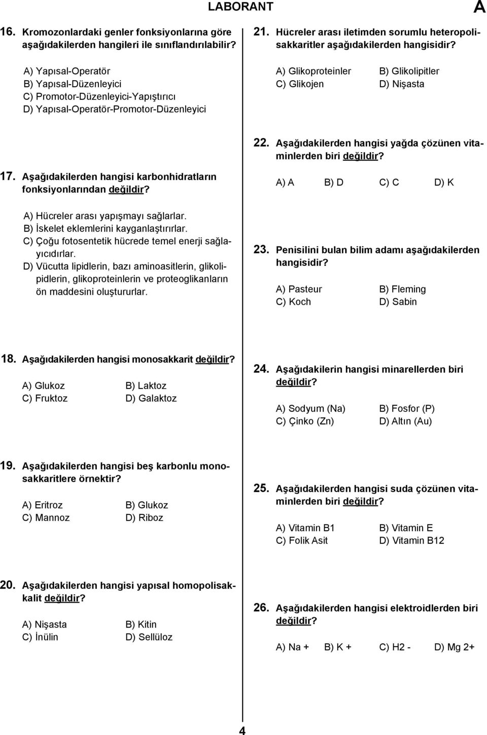 Hücreler arası iletimden sorumlu heteropolisakkaritler aşağıdakilerden hangisidir? A) Glikoproteinler B) Glikolipitler C) Glikojen D) Nişasta 22.