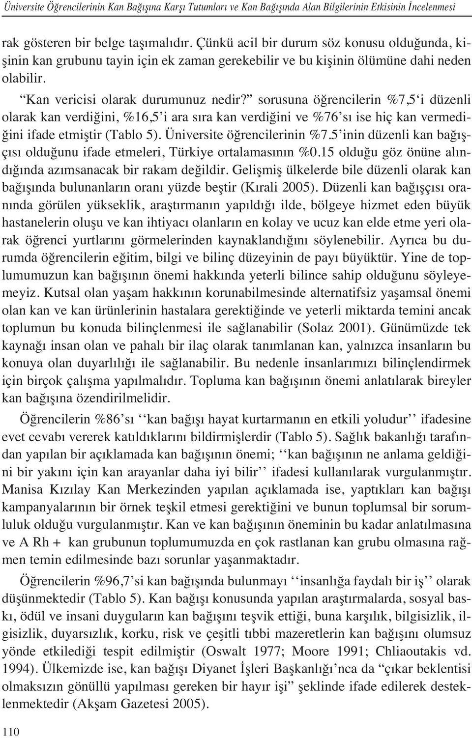 sorusuna öğrencilerin %7,5 i düzenli olarak kan verdiğini, %16,5 i ara s ra kan verdiğini ve %76 s ise hiç kan vermediğini ifade etmiştir (Tablo 5). Üniversite öğrencilerinin %7.