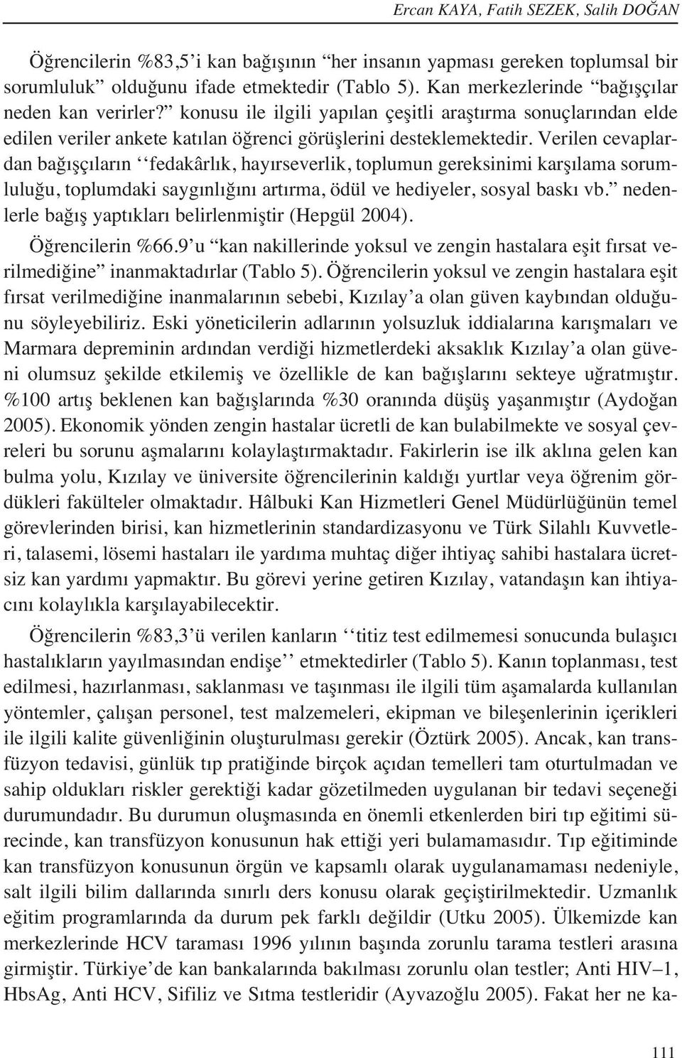 Verilen cevaplardan bağ şç lar n fedakârl k, hay rseverlik, toplumun gereksinimi karş lama sorumluluğu, toplumdaki sayg nl ğ n art rma, ödül ve hediyeler, sosyal bask vb.