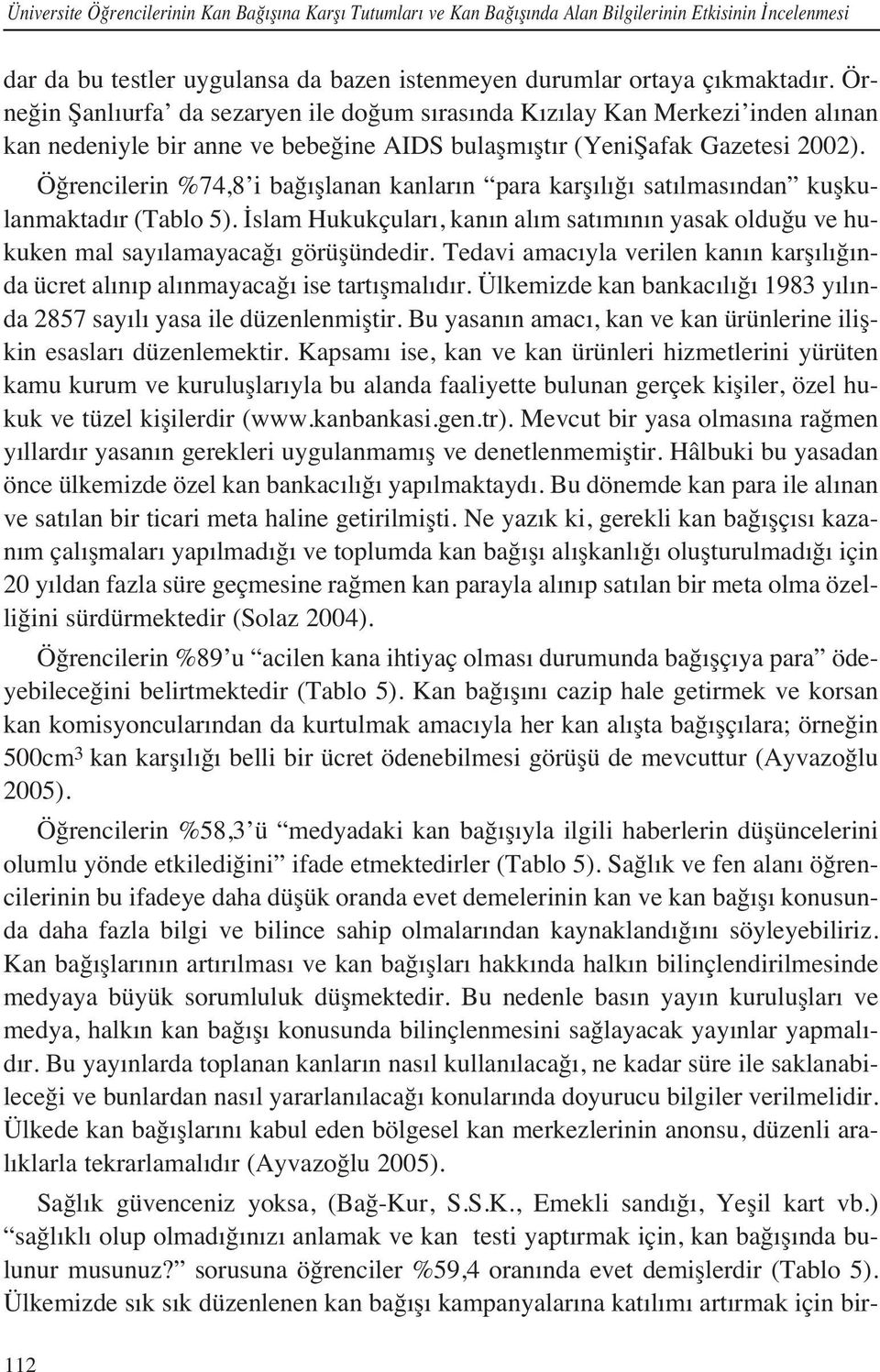 Öğrencilerin %74,8 i bağ şlanan kanlar n para karş l ğ sat lmas ndan kuşkulanmaktad r (Tablo 5). İslam Hukukçular, kan n al m sat m n n yasak olduğu ve hukuken mal say lamayacağ görüşündedir.