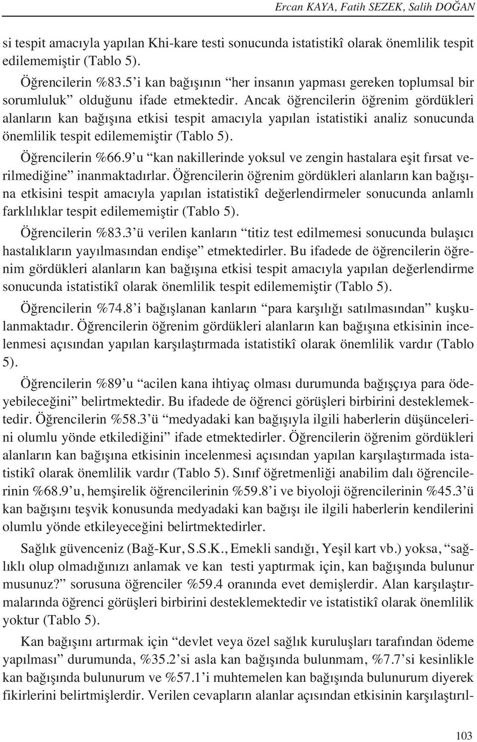 Ancak öğrencilerin öğrenim gördükleri alanlar n kan bağ ş na etkisi tespit amac yla yap lan istatistiki analiz sonucunda önemlilik tespit edilememiştir (Tablo 5). Öğrencilerin %66.